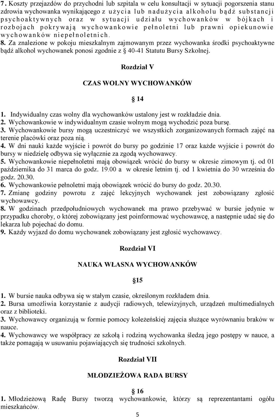 Za znalezione w pokoju mieszkalnym zajmowanym przez wychowanka środki psychoaktywne bądź alkohol wychowanek ponosi zgodnie z 40-41 Statutu Bursy Szkolnej. Rozdział V CZAS WOLNY WYCHOWANKÓW 14 1.