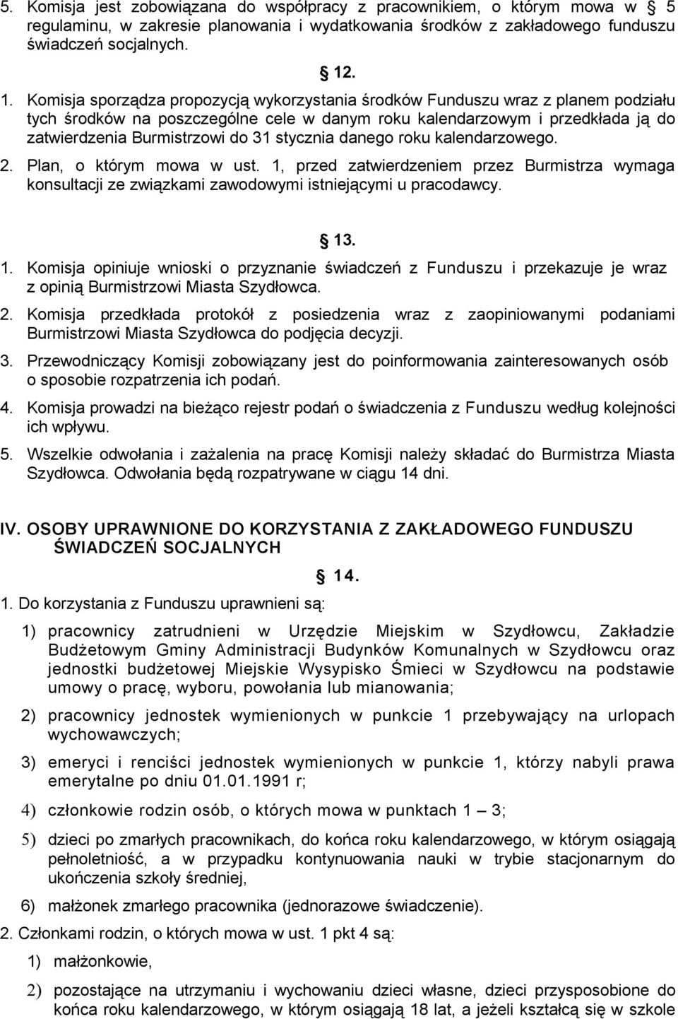 31 stycznia danego roku kalendarzowego. 2. Plan, o którym mowa w ust. 1, przed zatwierdzeniem przez Burmistrza wymaga konsultacji ze związkami zawodowymi istniejącymi u pracodawcy. 13. 1. Komisja opiniuje wnioski o przyznanie świadczeń z Funduszu i przekazuje je wraz z opinią Burmistrzowi Miasta Szydłowca.