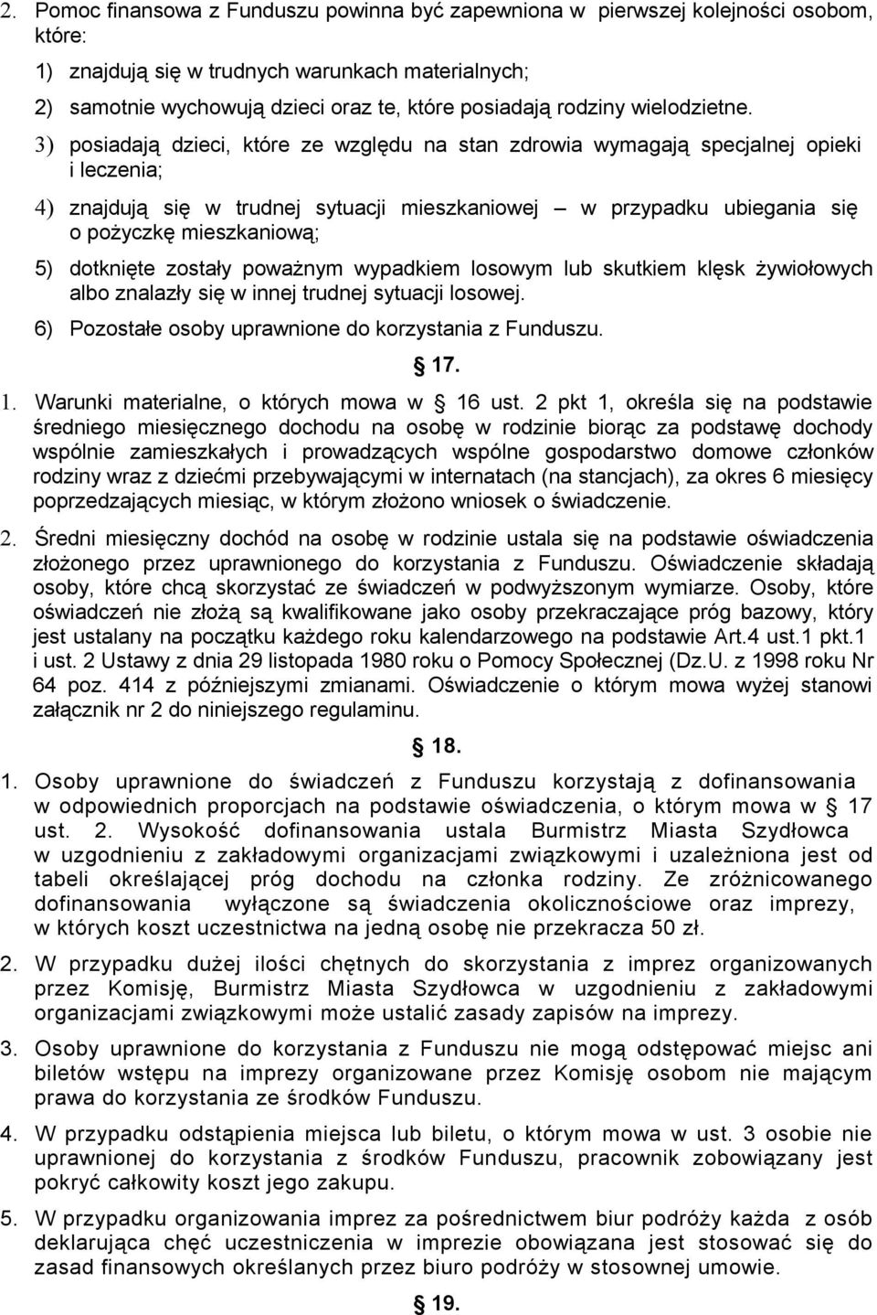 3) posiadają dzieci, które ze względu na stan zdrowia wymagają specjalnej opieki i leczenia; 4) znajdują się w trudnej sytuacji mieszkaniowej w przypadku ubiegania się o pożyczkę mieszkaniową; 5)