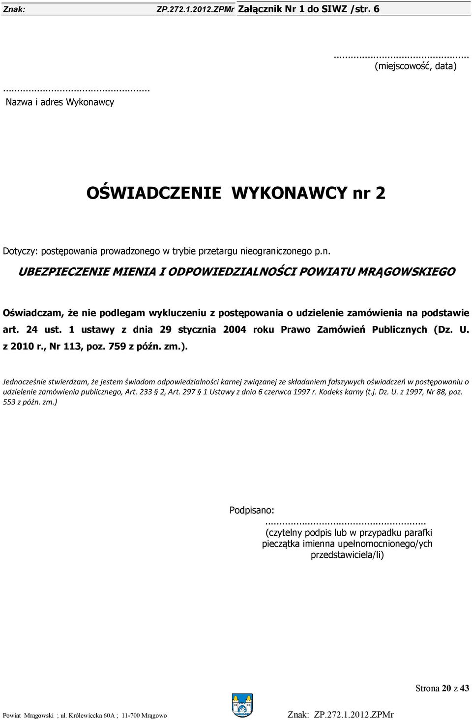 2 Dotyczy: postępowania prowadzonego w trybie przetargu nieograniczonego p.n. UBEZPIECZENIE MIENIA I ODPOWIEDZIALNOŚCI POWIATU MRĄGOWSKIEGO Oświadczam, że nie podlegam wykluczeniu z postępowania o udzielenie zamówienia na podstawie art.