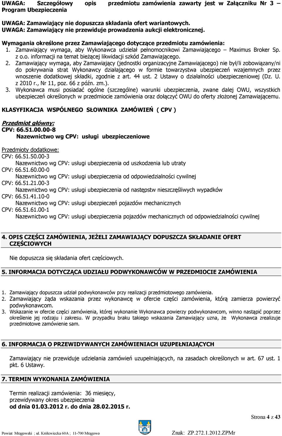 Zamawiający wymaga, aby Wykonawca udzielał pełnomocnikowi Zamawiającego Maximus Broker Sp. z o.o. informacji na temat bieżącej likwidacji szkód Zamawiającego. 2.