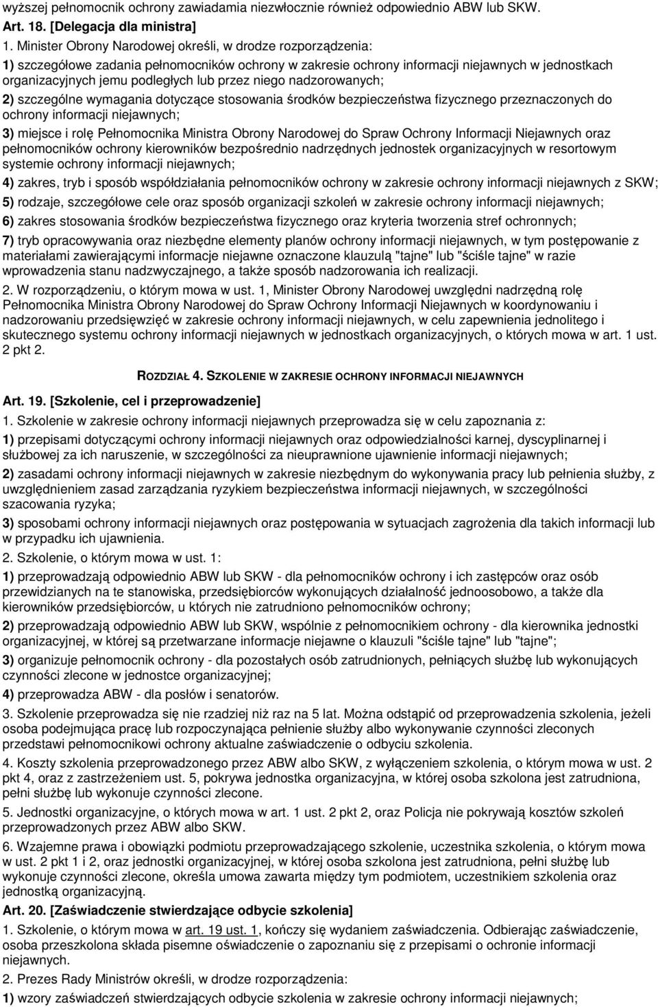 przez niego nadzorowanych; 2) szczególne wymagania dotyczące stosowania środków bezpieczeństwa fizycznego przeznaczonych do ochrony informacji niejawnych; 3) miejsce i rolę Pełnomocnika Ministra