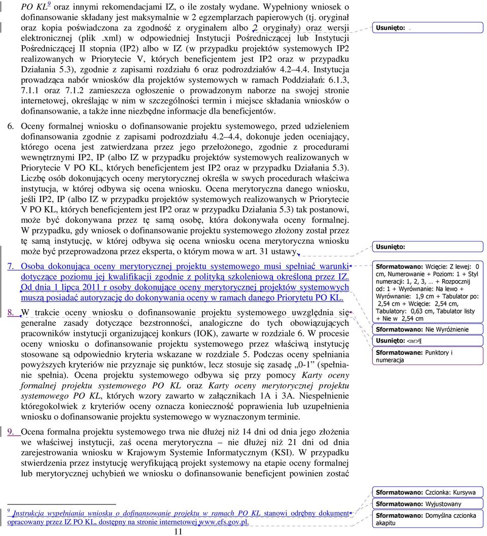 xml) w odpowiedniej Instytucji Pośredniczącej lub Instytucji Pośredniczącej II stopnia (IP2) albo w IZ (w przypadku projektów systemowych IP2 realizowanych w Priorytecie V, których beneficjentem jest