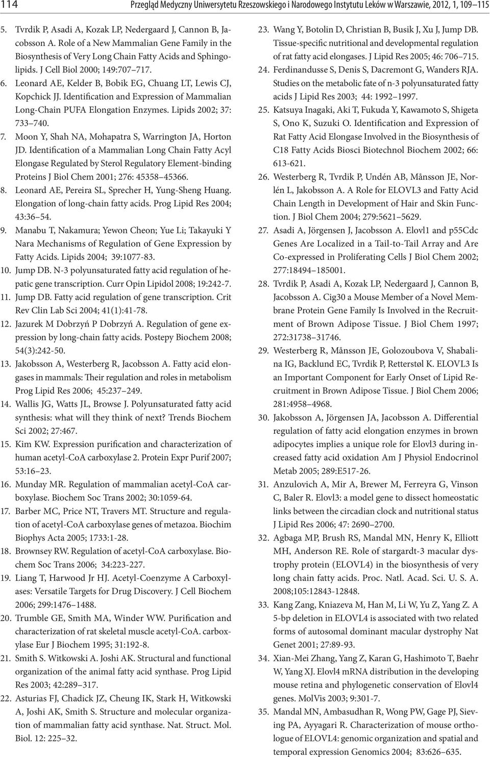Leonard AE, Kelder B, Bobik EG, Chuang LT, Lewis CJ, Kopchick JJ. Identification and Expression of Mammalian Long-Chain PUFA Elongation Enzymes. Lipids 2002; 37: 73