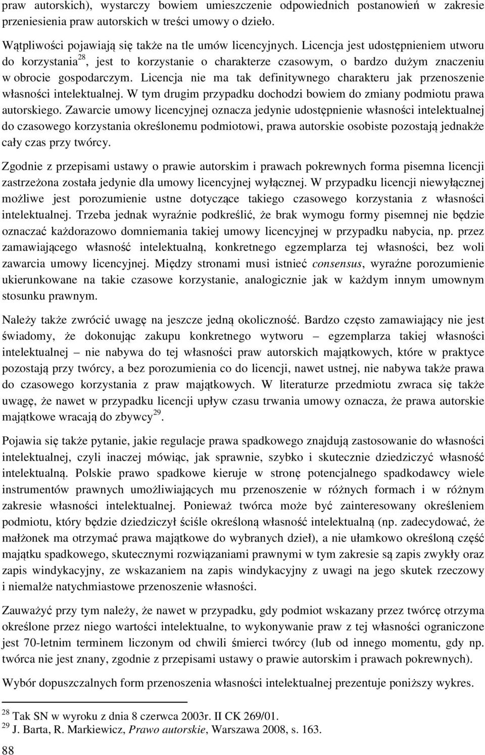 Licencja nie ma tak definitywnego charakteru jak przenoszenie własności intelektualnej. W tym drugim przypadku dochodzi bowiem do zmiany podmiotu prawa autorskiego.