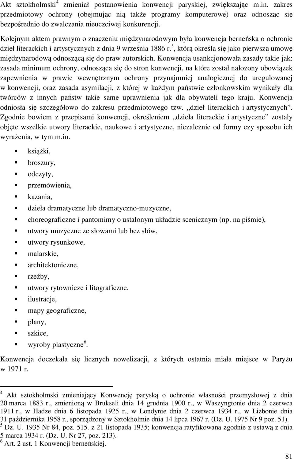 Kolejnym aktem prawnym o znaczeniu międzynarodowym była konwencja berneńska o ochronie dzieł literackich i artystycznych z dnia 9 września 1886 r.