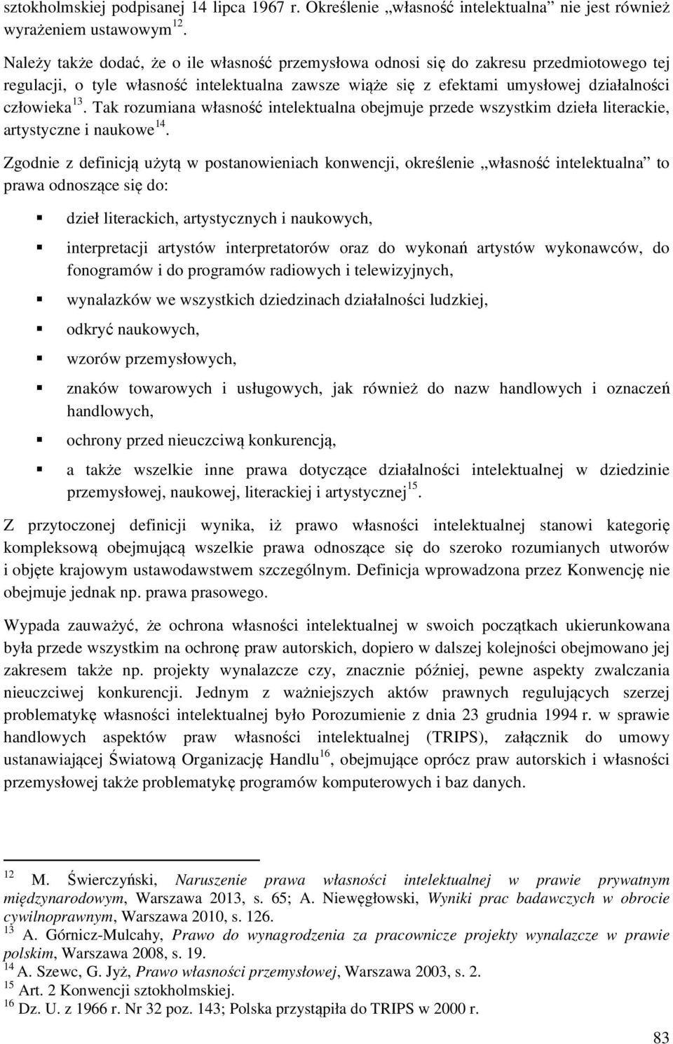 Tak rozumiana własność intelektualna obejmuje przede wszystkim dzieła literackie, artystyczne i naukowe 14.