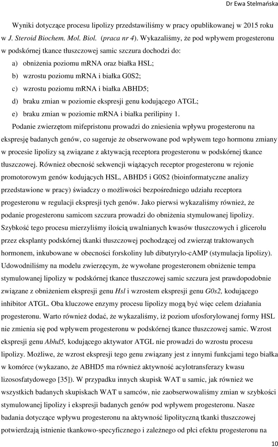 poziomu mrna i białka ABHD5; d) braku zmian w poziomie ekspresji genu kodującego ATGL; e) braku zmian w poziomie mrna i białka perilipiny 1.