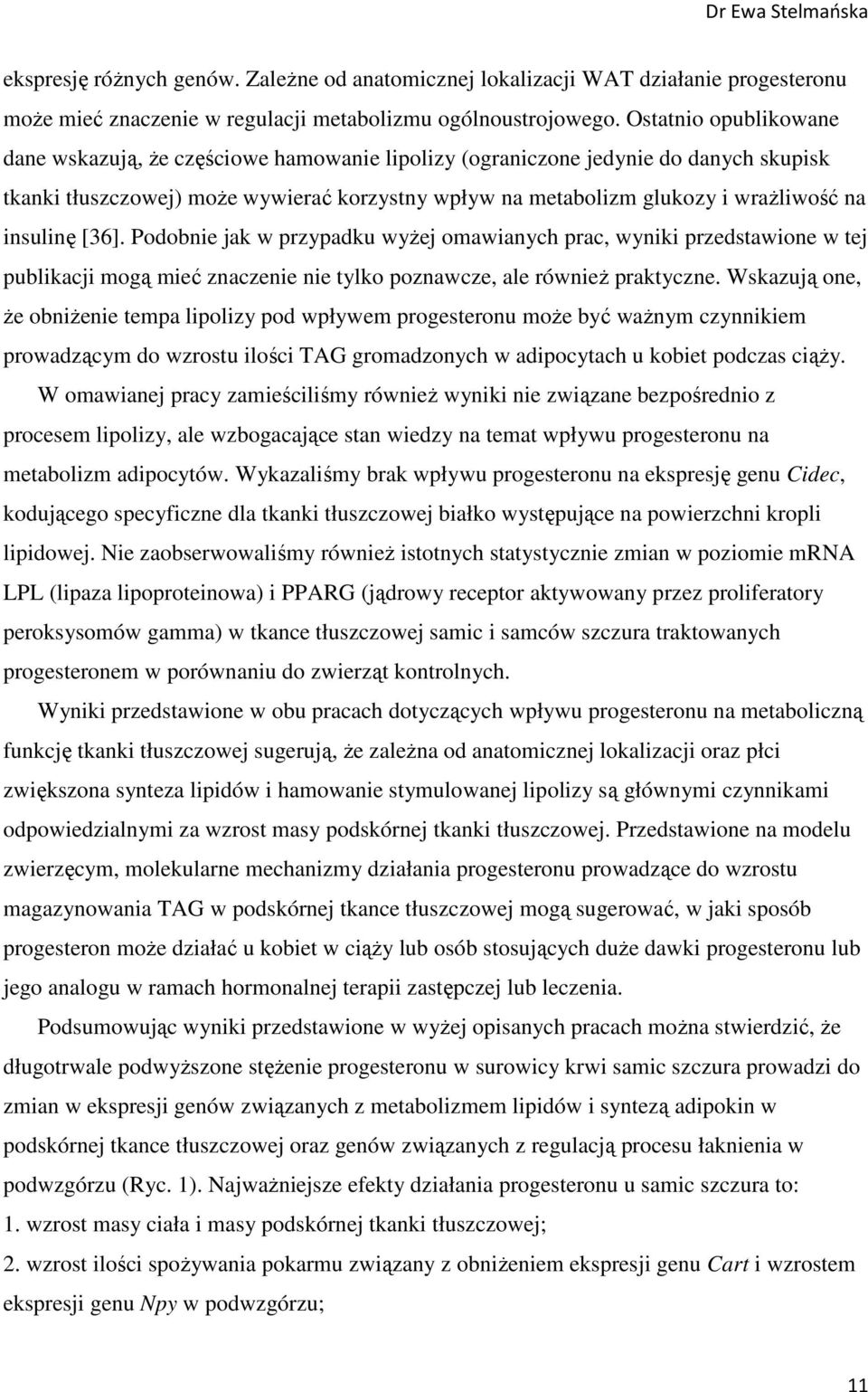 insulinę [36]. Podobnie jak w przypadku wyżej omawianych prac, wyniki przedstawione w tej publikacji mogą mieć znaczenie nie tylko poznawcze, ale również praktyczne.