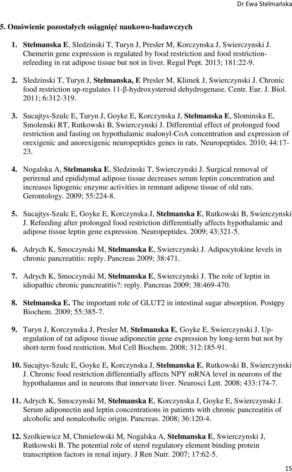 13; 181:22-9. 2. Sledzinski T, Turyn J, Stelmanska, E Presler M, Klimek J, Swierczynski J. Chronic food restriction up-regulates 11-β-hydroxysteroid dehydrogenase. Centr. Eur. J. Biol.