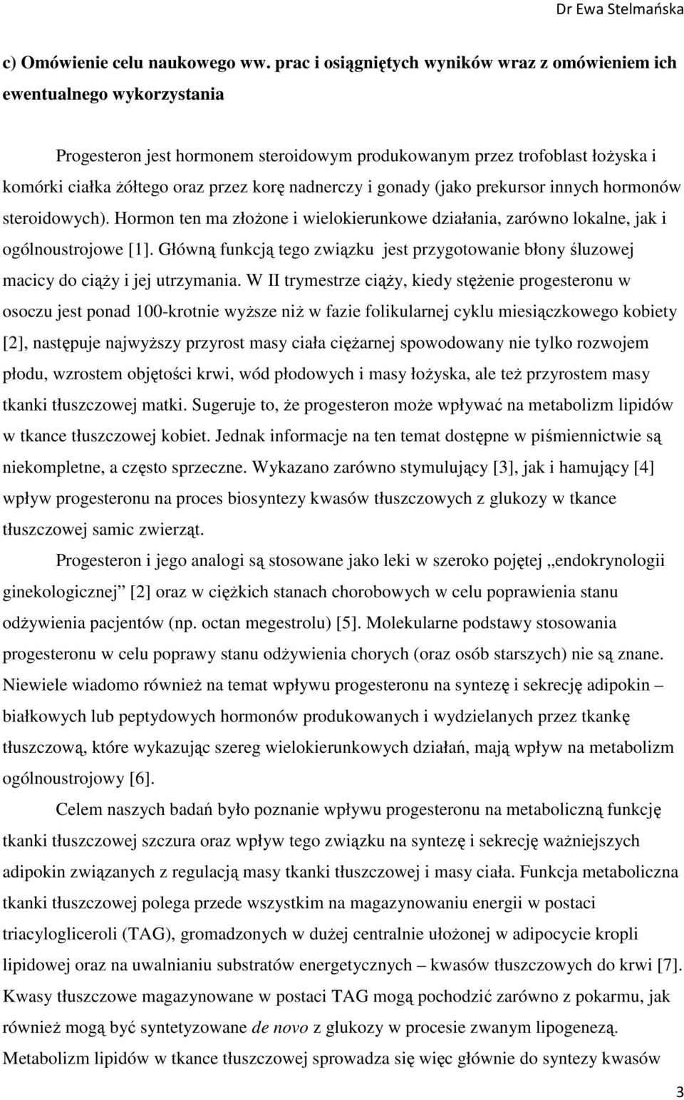 nadnerczy i gonady (jako prekursor innych hormonów steroidowych). Hormon ten ma złożone i wielokierunkowe działania, zarówno lokalne, jak i ogólnoustrojowe [1].