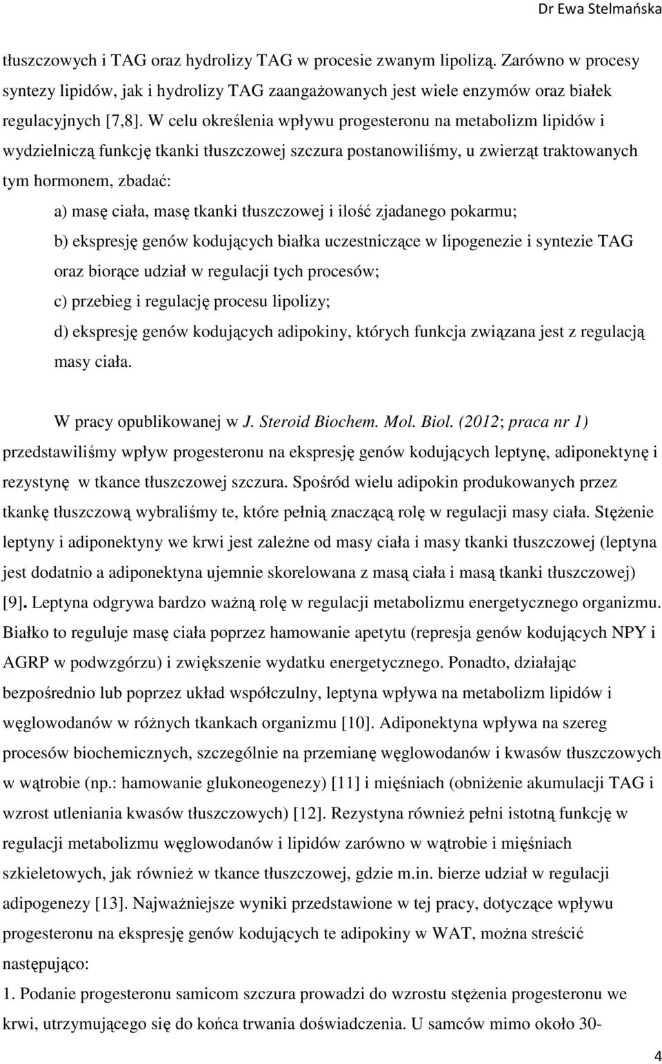 tłuszczowej i ilość zjadanego pokarmu; b) ekspresję genów kodujących białka uczestniczące w lipogenezie i syntezie TAG oraz biorące udział w regulacji tych procesów; c) przebieg i regulację procesu