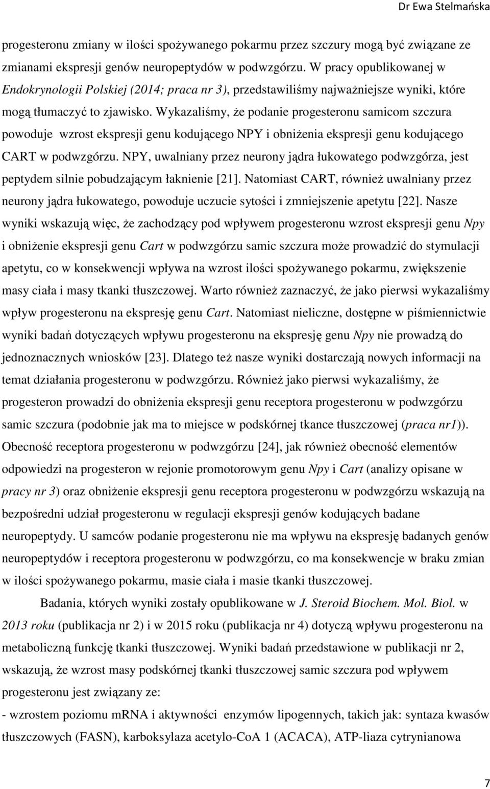 Wykazaliśmy, że podanie progesteronu samicom szczura powoduje wzrost ekspresji genu kodującego NPY i obniżenia ekspresji genu kodującego CART w podwzgórzu.