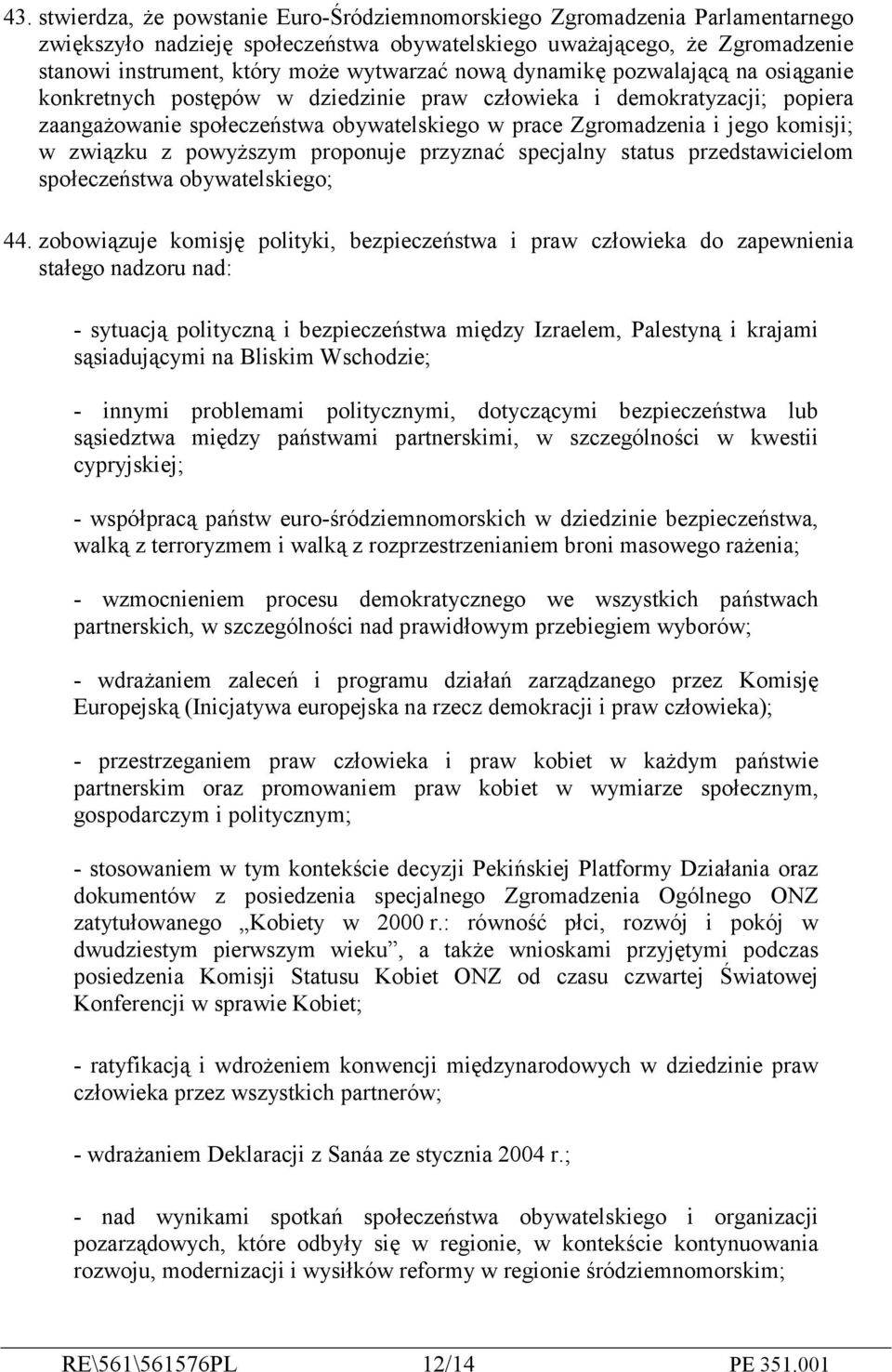 komisji; w związku z powyższym proponuje przyznać specjalny status przedstawicielom społeczeństwa obywatelskiego; 44.