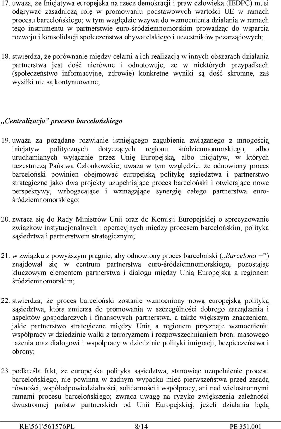 18. stwierdza, że porównanie między celami a ich realizacją w innych obszarach działania partnerstwa jest dość nierówne i odnotowuje, że w niektórych przypadkach (społeczeństwo informacyjne, zdrowie)