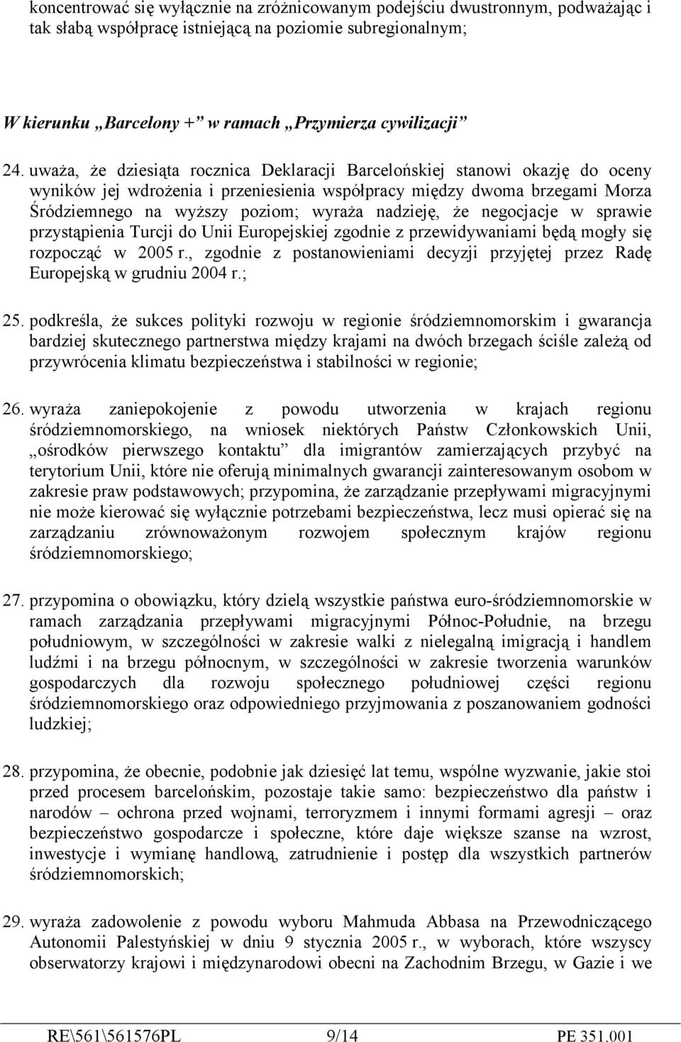 nadzieję, że negocjacje w sprawie przystąpienia Turcji do Unii Europejskiej zgodnie z przewidywaniami będą mogły się rozpocząć w 2005 r.