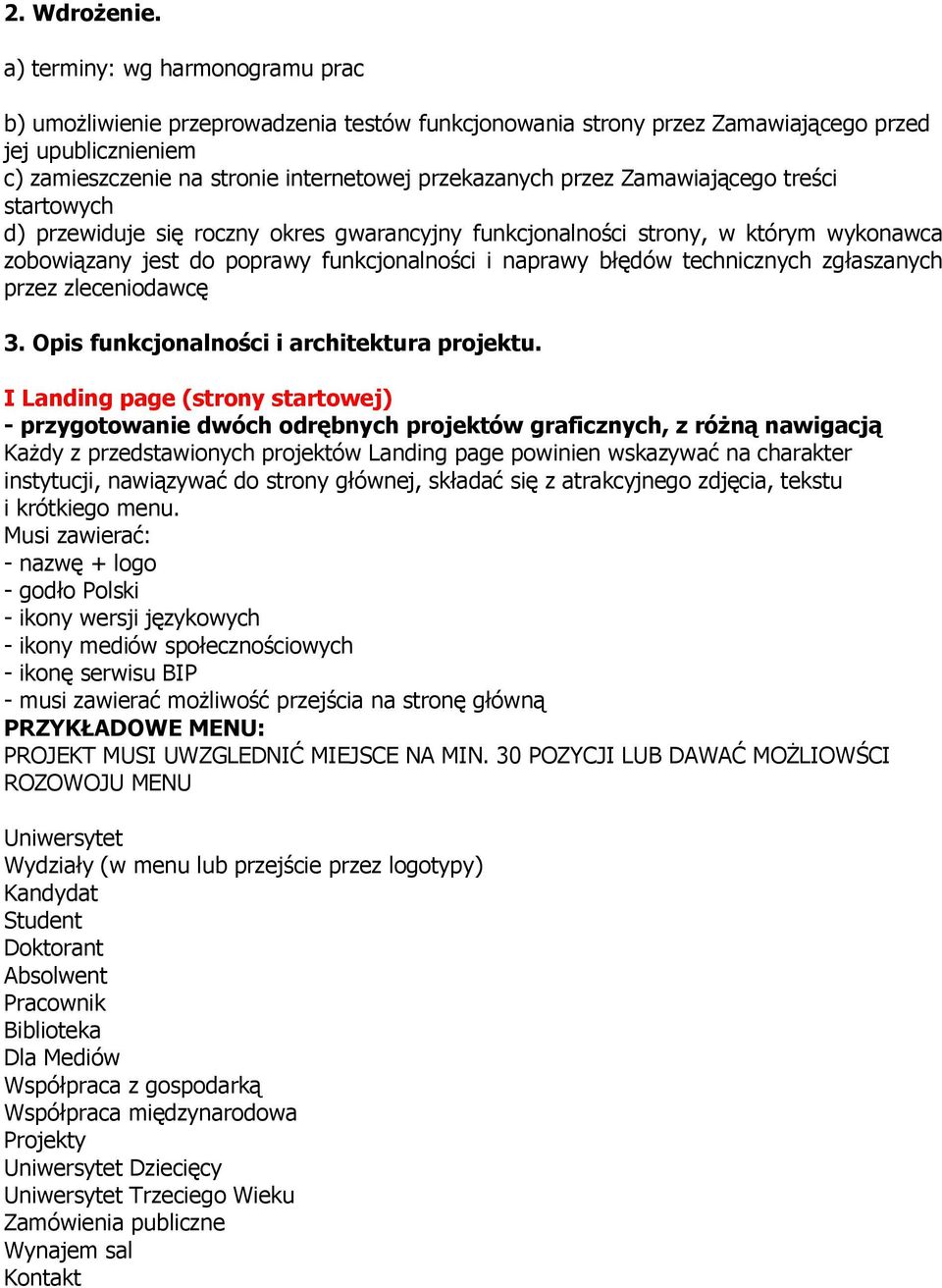 Zamawiającego treści startowych d) przewiduje się roczny okres gwarancyjny funkcjonalności strony, w którym wykonawca zobowiązany jest do poprawy funkcjonalności i naprawy błędów technicznych