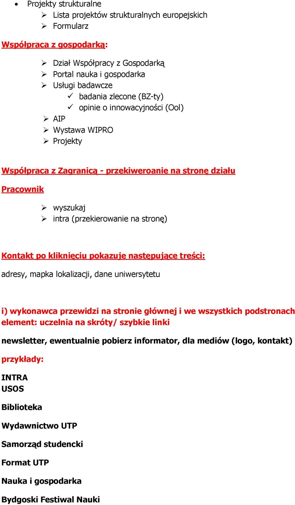 kliknięciu pokazuje następujące treści: adresy, mapka lokalizacji, dane uniwersytetu i) wykonawca przewidzi na stronie głównej i we wszystkich podstronach element: uczelnia na skróty/