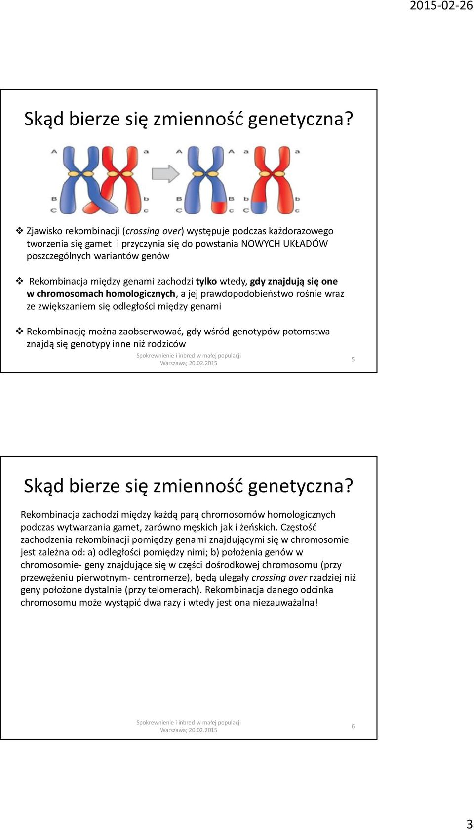 chromosomch homologicznych, jej propooieństo rośnie rz ze ziększniem się oległości mięzy genmi Rekomincję możn zoseroć, gy śró genotypó potomst znją się genotypy inne niż rozicó 5  Rekomincj zchozi