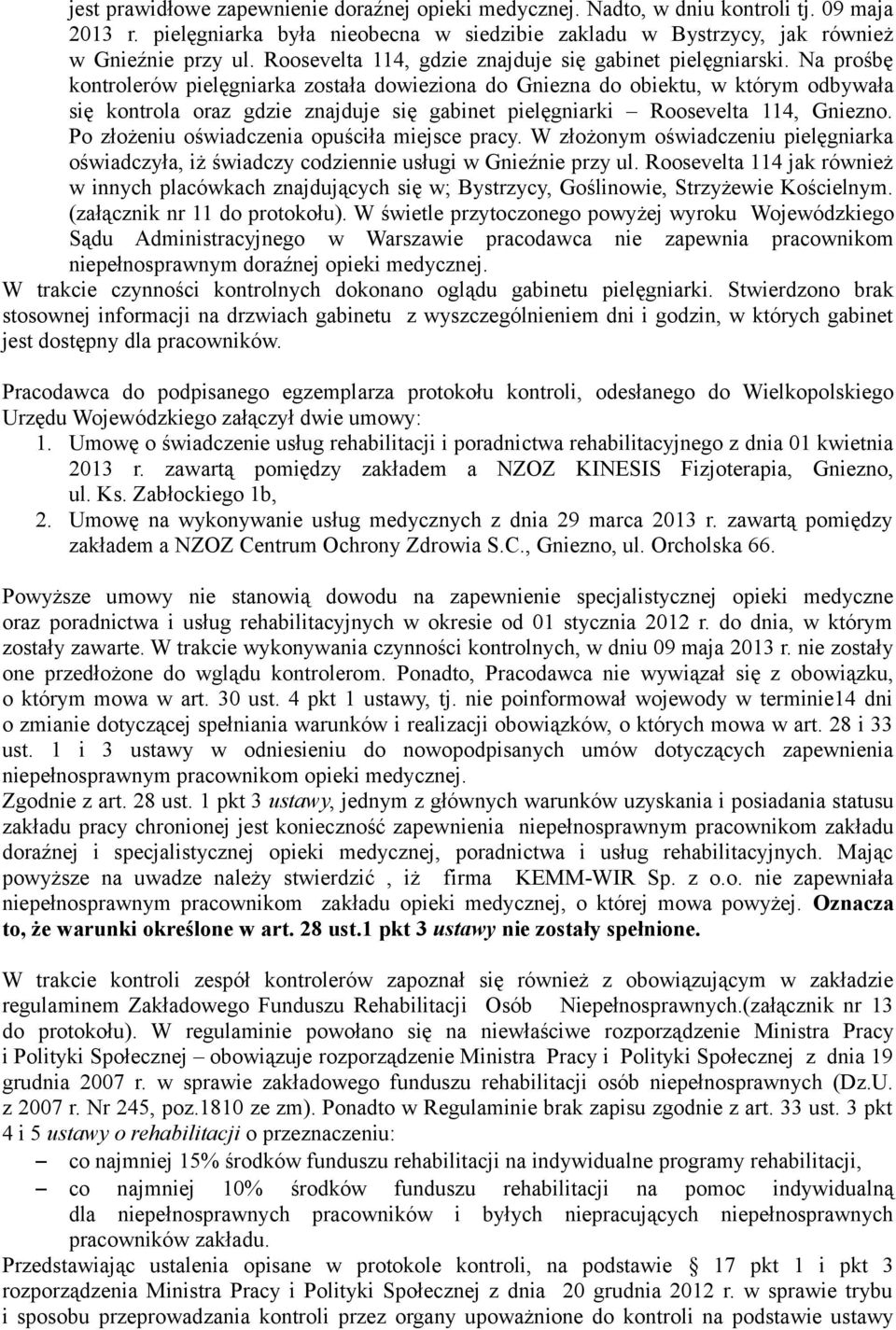 Na prośbę kontrolerów pielęgniarka została dowieziona do Gniezna do obiektu, w którym odbywała się kontrola oraz gdzie znajduje się gabinet pielęgniarki Roosevelta 114, Gniezno.