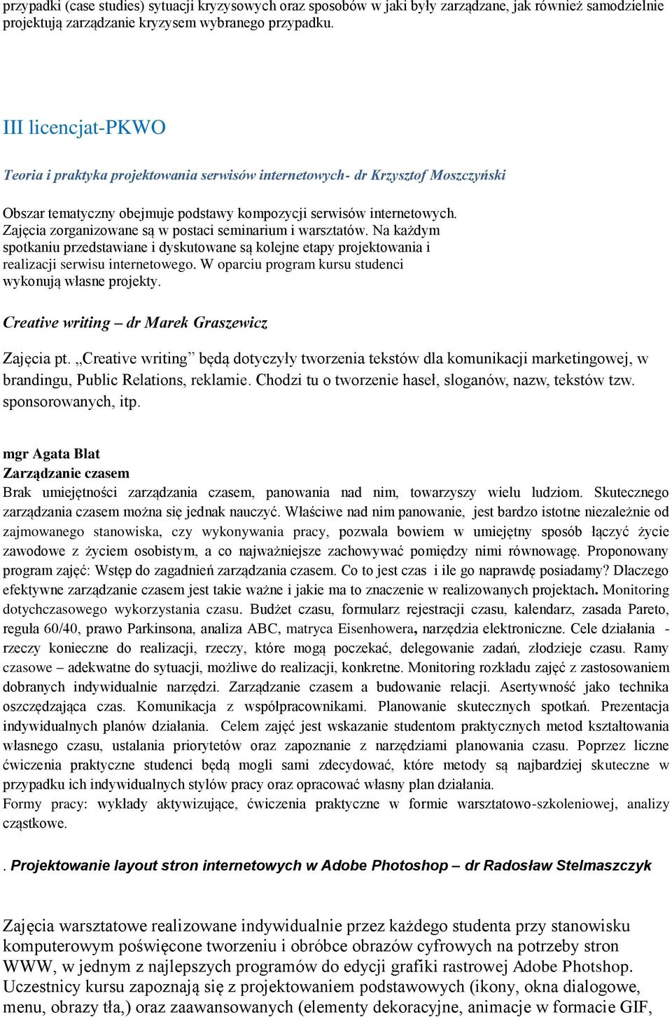 Zajęcia zorganizowane są w postaci seminarium i warsztatów. Na każdym spotkaniu przedstawiane i dyskutowane są kolejne etapy projektowania i realizacji serwisu internetowego.