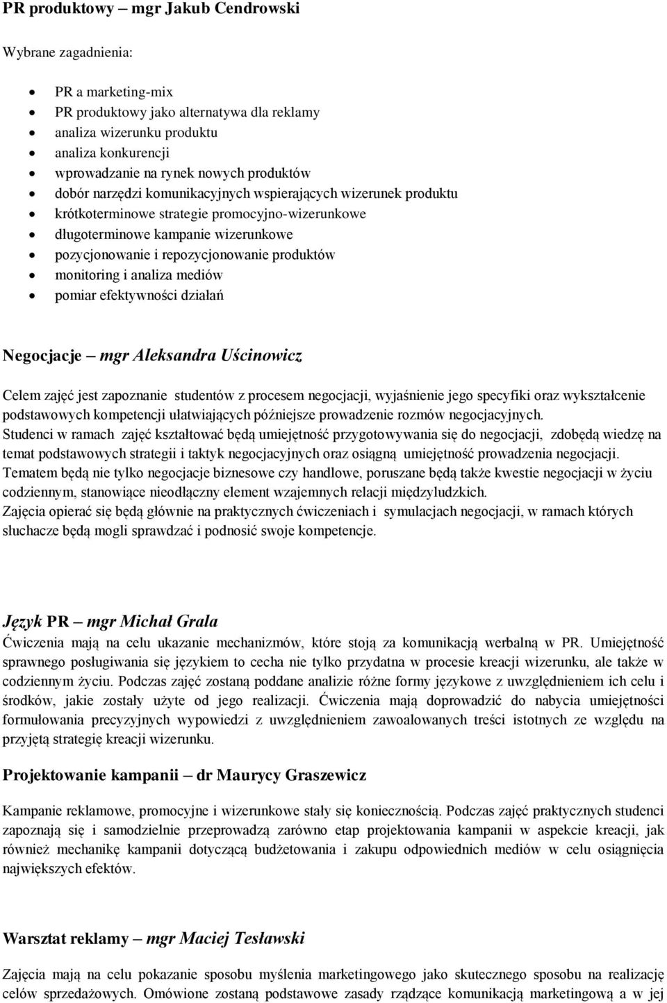 produktów monitoring i analiza mediów pomiar efektywności działań Negocjacje mgr Aleksandra Uścinowicz Celem zajęć jest zapoznanie studentów z procesem negocjacji, wyjaśnienie jego specyfiki oraz