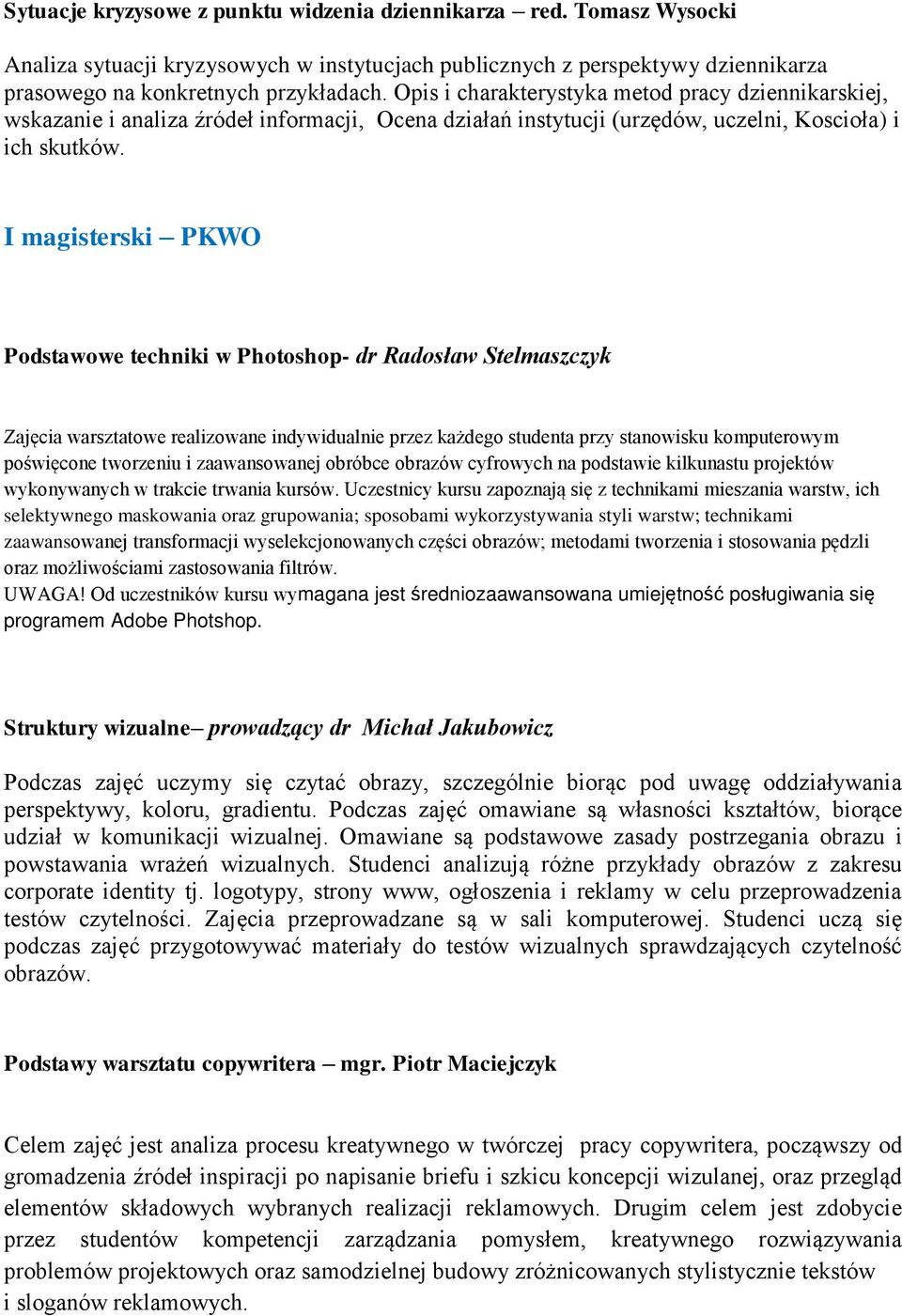 I magisterski PKWO Podstawowe techniki w Photoshop- dr Radosław Stelmaszczyk Zajęcia warsztatowe realizowane indywidualnie przez każdego studenta przy stanowisku komputerowym poświęcone tworzeniu i