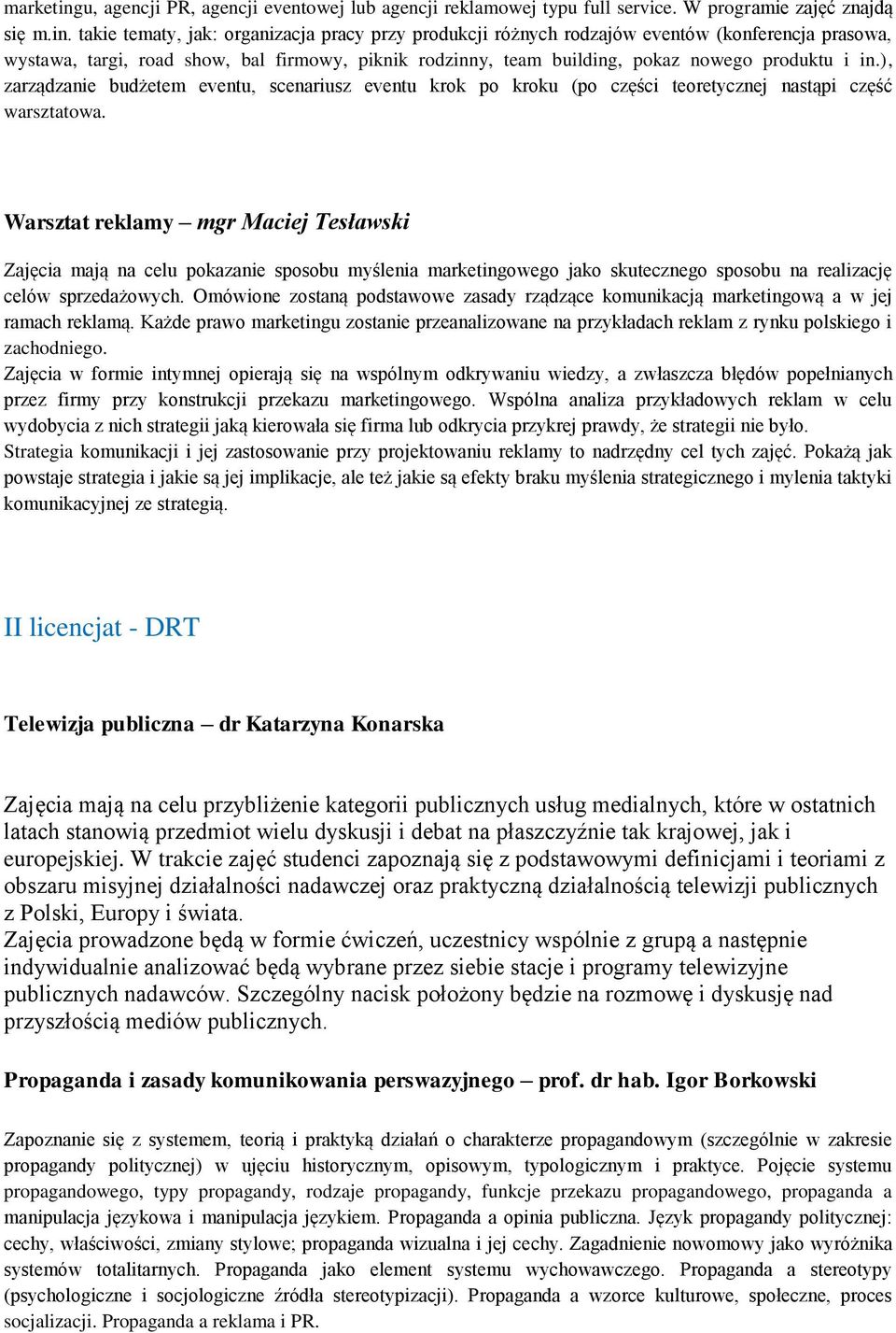 takie tematy, jak: organizacja pracy przy produkcji różnych rodzajów eventów (konferencja prasowa, wystawa, targi, road show, bal firmowy, piknik rodzinny, team building, pokaz nowego produktu i in.