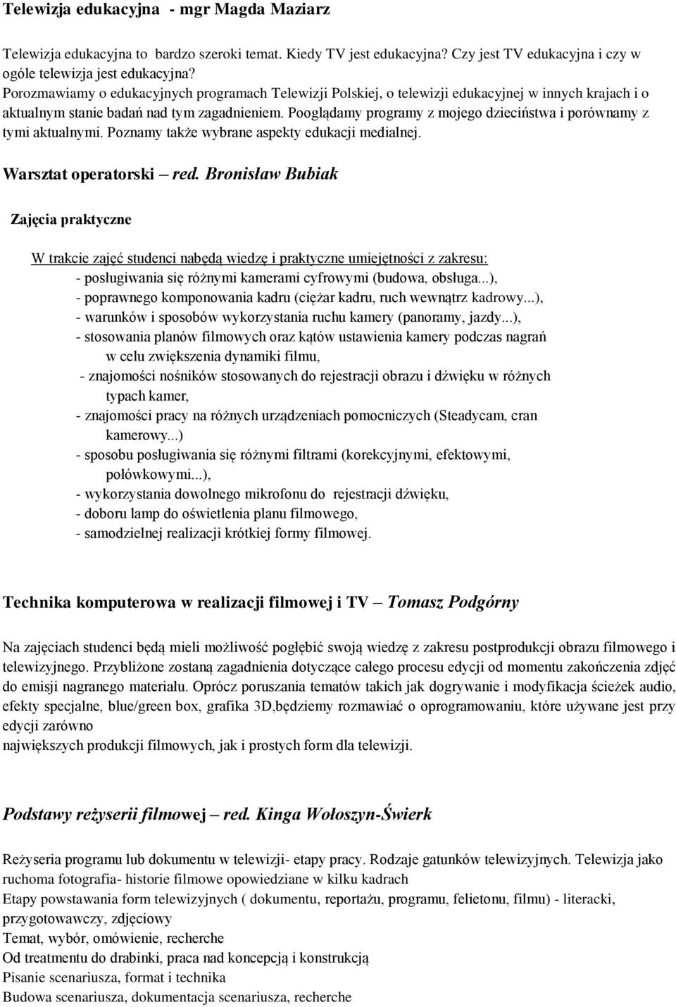 Pooglądamy programy z mojego dzieciństwa i porównamy z tymi aktualnymi. Poznamy także wybrane aspekty edukacji medialnej. Warsztat operatorski red.