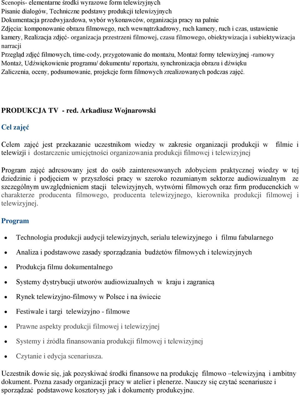 subiektywizacja narracji Przegląd zdjęć filmowych, time-cody, przygotowanie do montażu, Montaż formy telewizyjnej -ramowy Montaż, Udźwiękowienie programu/ dokumentu/ reportażu, synchronizacja obrazu