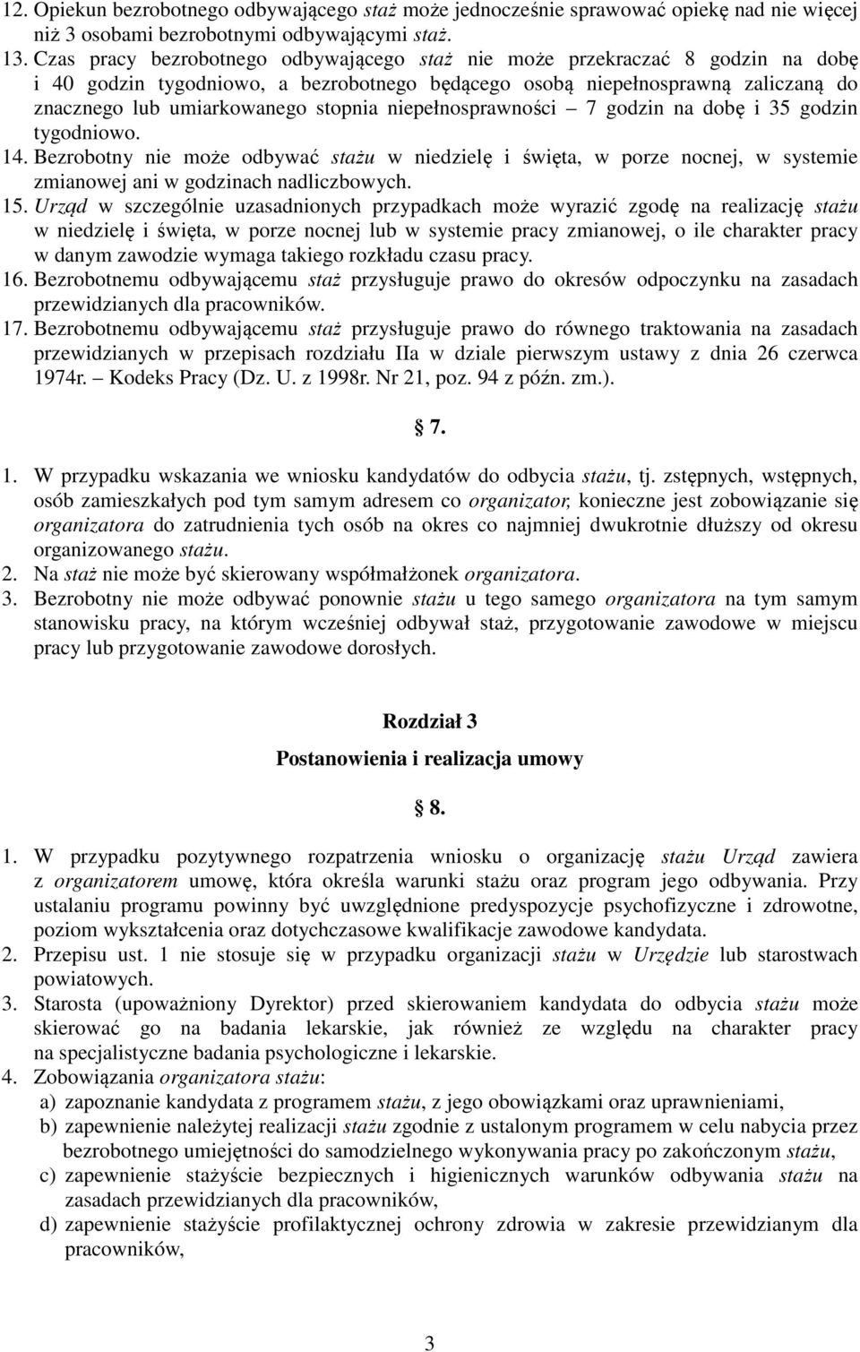 niepełnosprawności 7 godzin na dobę i 35 godzin tygodniowo. 14. Bezrobotny nie może odbywać stażu w niedzielę i święta, w porze nocnej, w systemie zmianowej ani w godzinach nadliczbowych. 15.