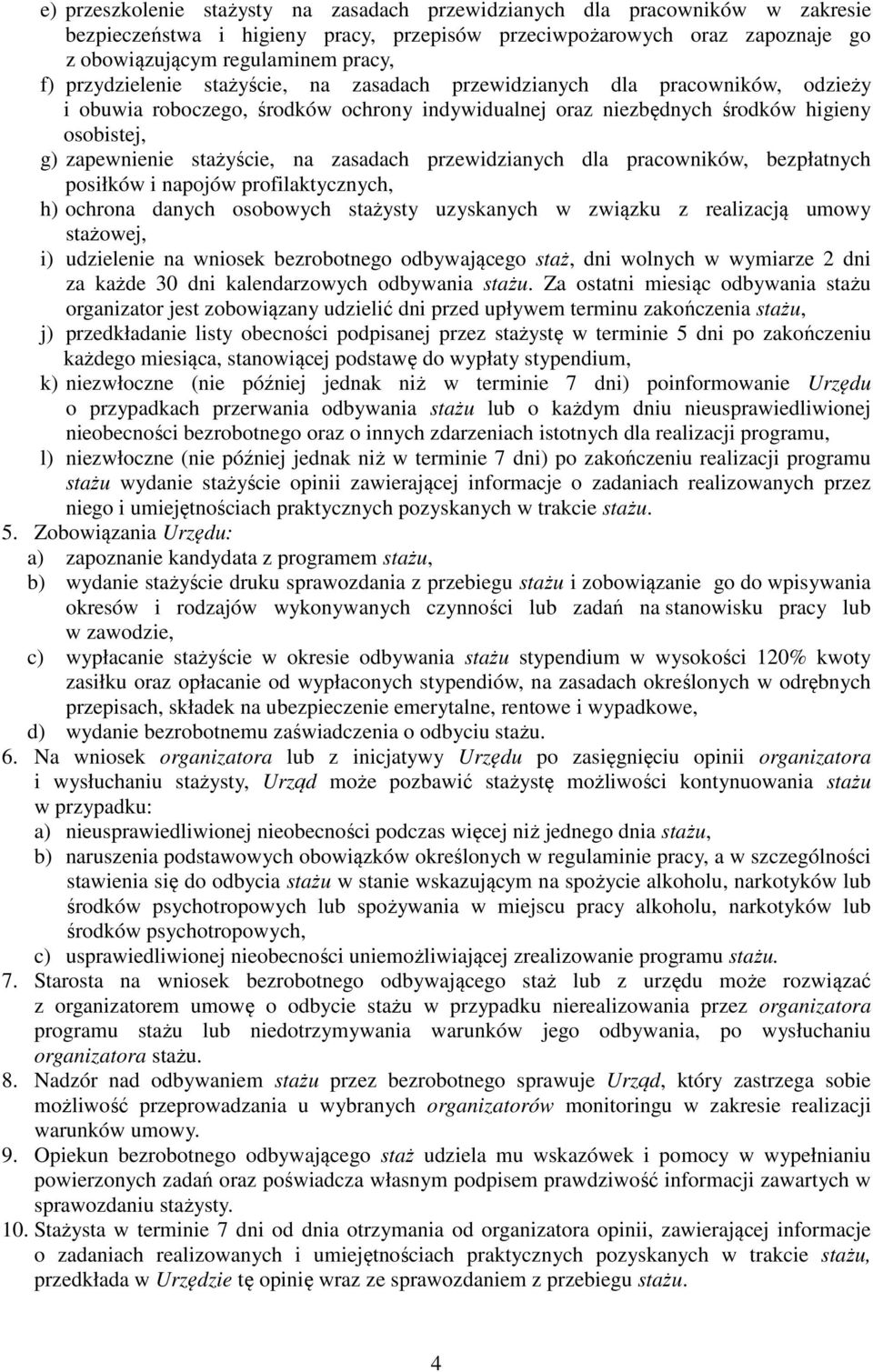 zasadach przewidzianych dla pracowników, bezpłatnych posiłków i napojów profilaktycznych, h) ochrona danych osobowych stażysty uzyskanych w związku z realizacją umowy stażowej, i) udzielenie na