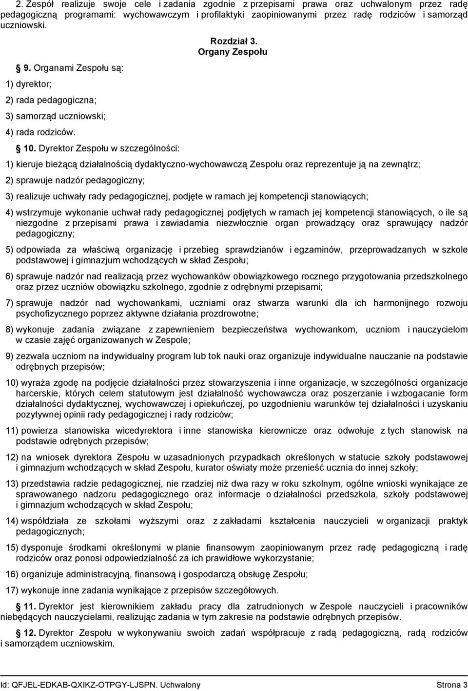 Organy Zespołu 1) kieruje bieżącą działalnością dydaktyczno-wychowawczą Zespołu oraz reprezentuje ją na zewnątrz; 2) sprawuje nadzór pedagogiczny; 3) realizuje uchwały rady pedagogicznej, podjęte w