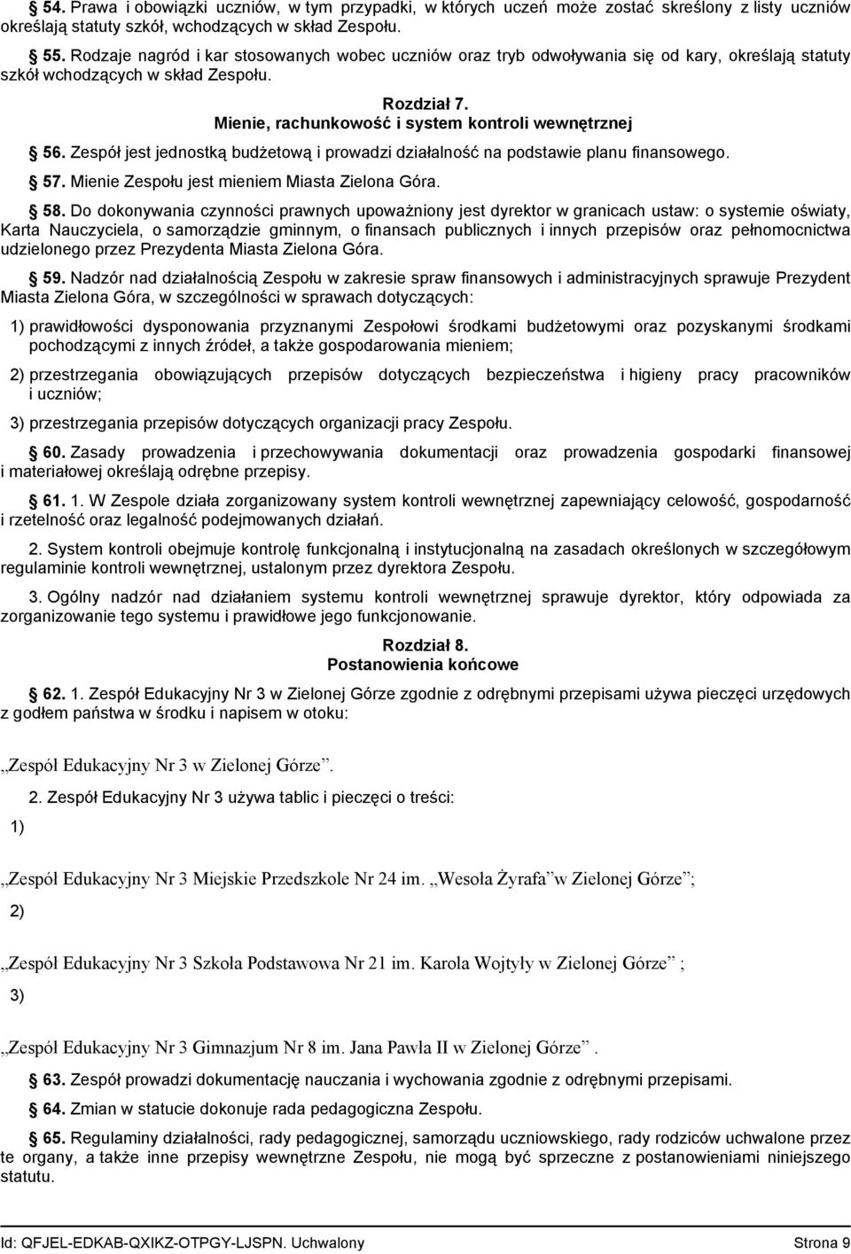 Mienie, rachunkowość i system kontroli wewnętrznej 56. Zespół jest jednostką budżetową i prowadzi działalność na podstawie planu finansowego. 57. Mienie Zespołu jest mieniem Miasta Zielona Góra. 58.