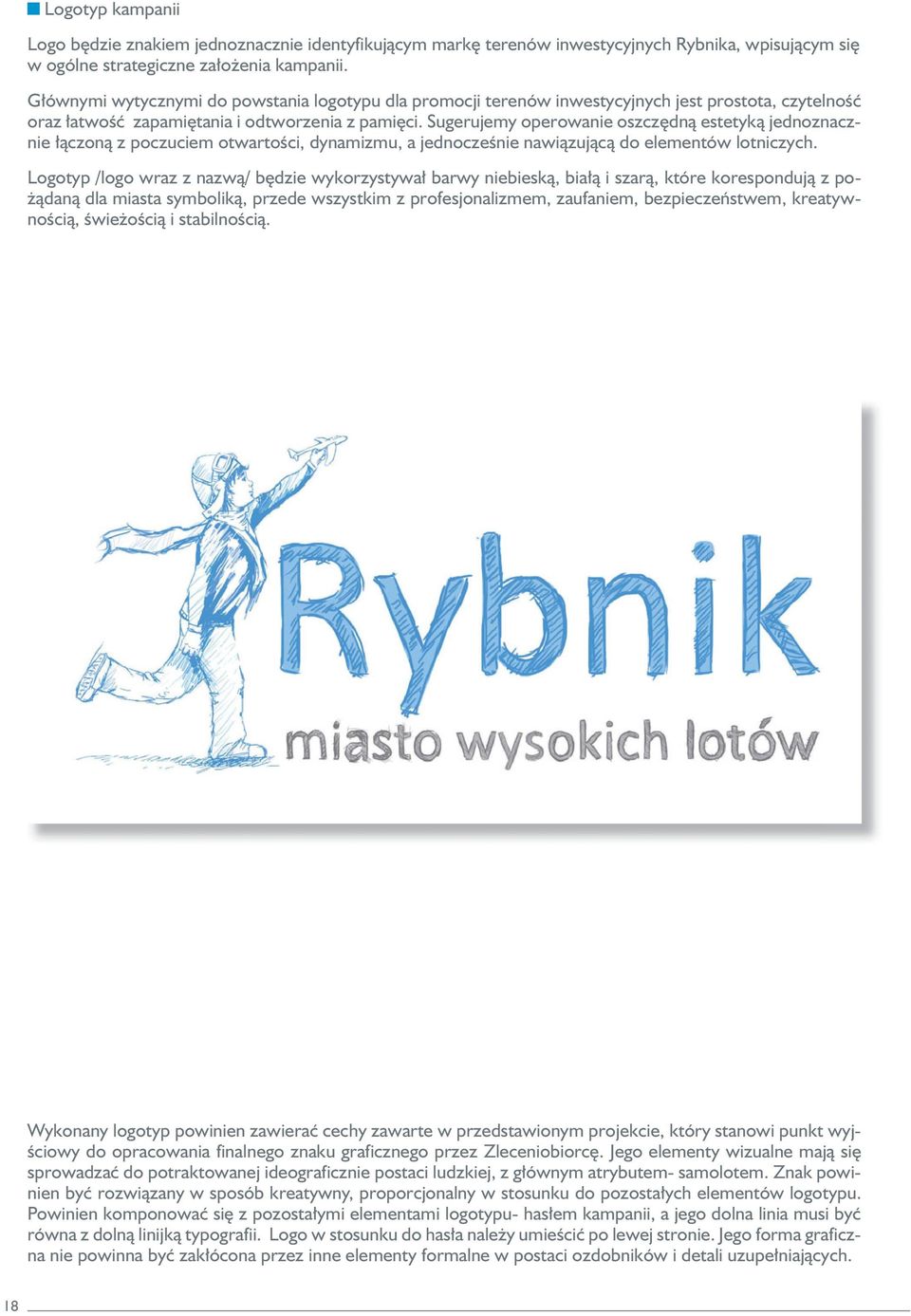 Sugerujemy operowanie oszczędną estetyką jednoznacznie łączoną z poczuciem otwartości, dynamizmu, a jednocześnie nawiązującą do elementów lotniczych.