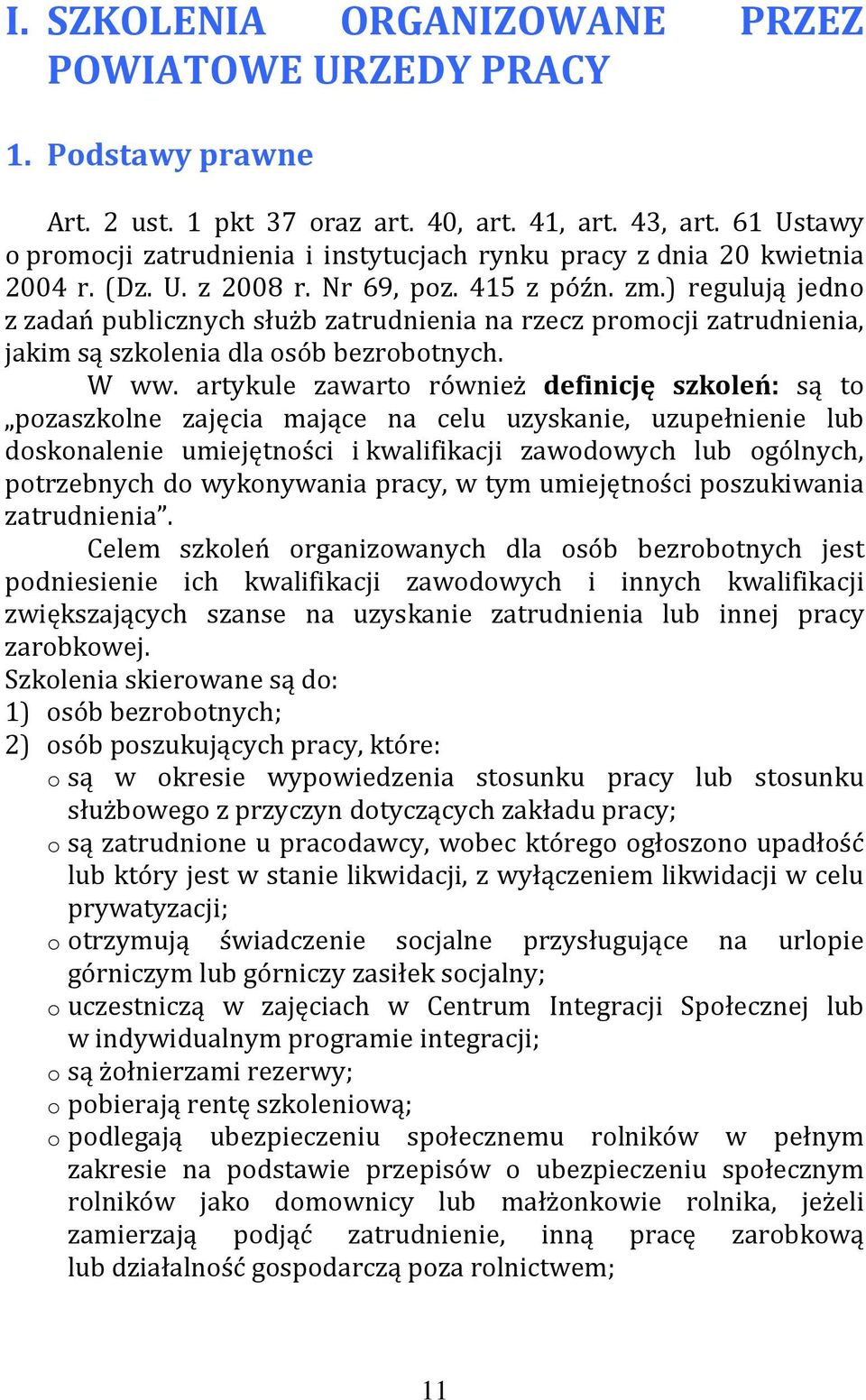 ) regulują jedno z zadań publicznych służb zatrudnienia na rzecz promocji zatrudnienia, jakim są szkolenia dla osób bezrobotnych. W ww.