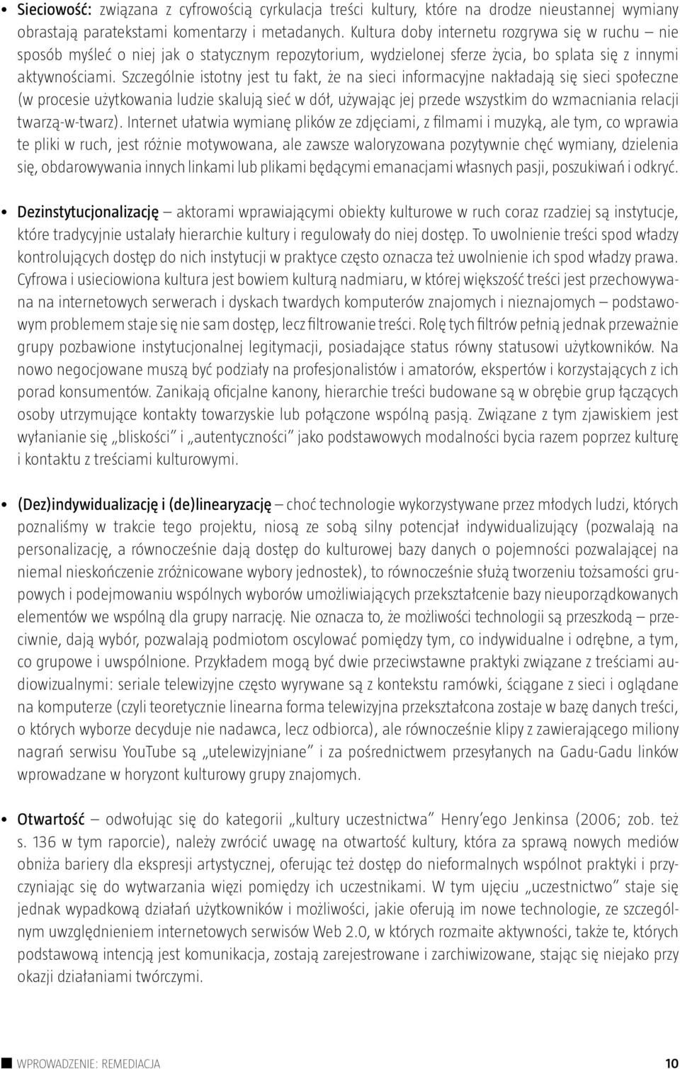 Szczególnie istotny jest tu fakt, że na sieci informacyjne nakładają się sieci społeczne (w procesie użytkowania ludzie skalują sieć w dół, używając jej przede wszystkim do wzmacniania relacji