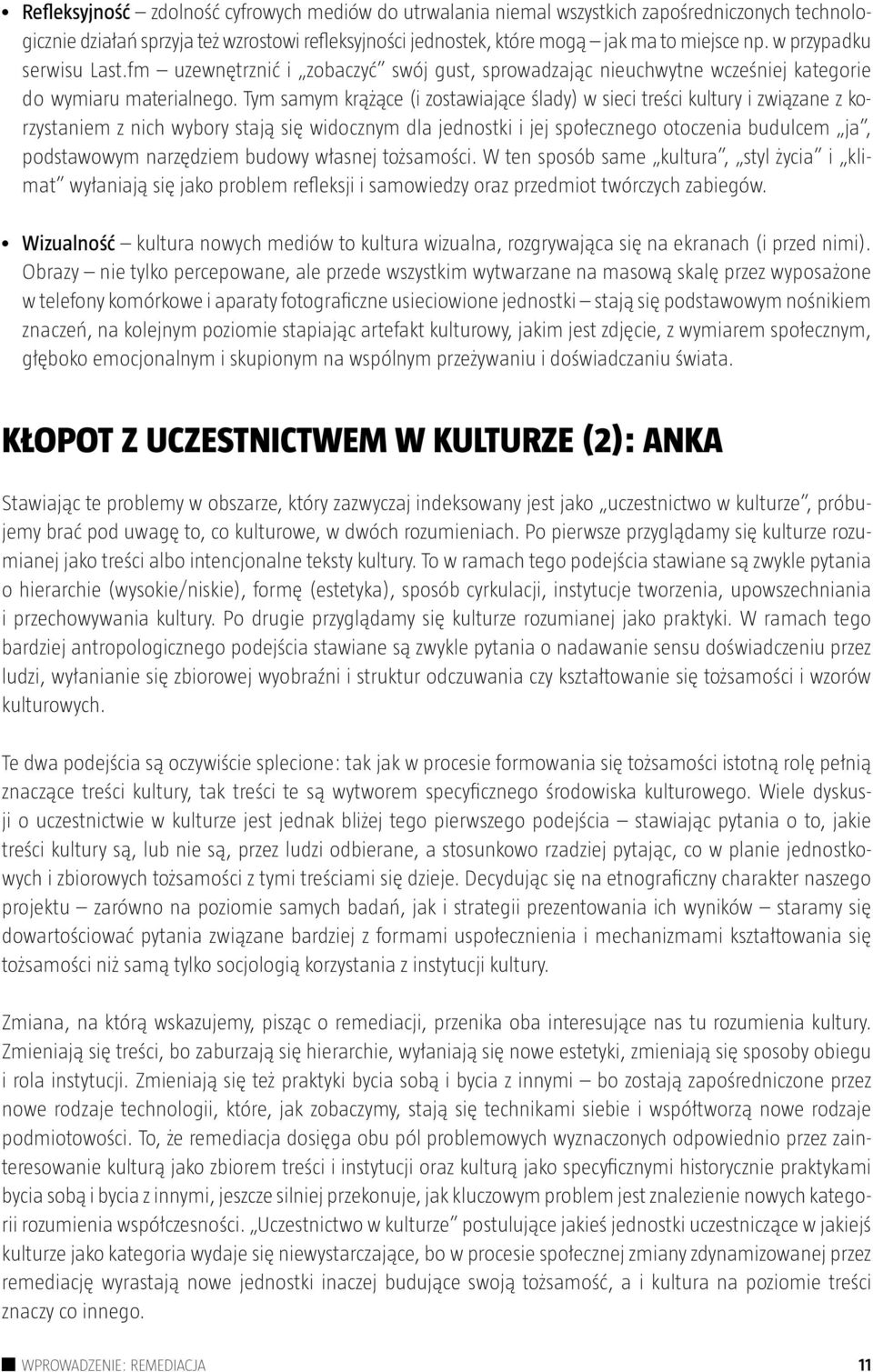 Tym samym krążące (i zostawiające ślady) w sieci treści kultury i związane z korzystaniem z nich wybory stają się widocznym dla jednostki i jej społecznego otoczenia budulcem ja, podstawowym