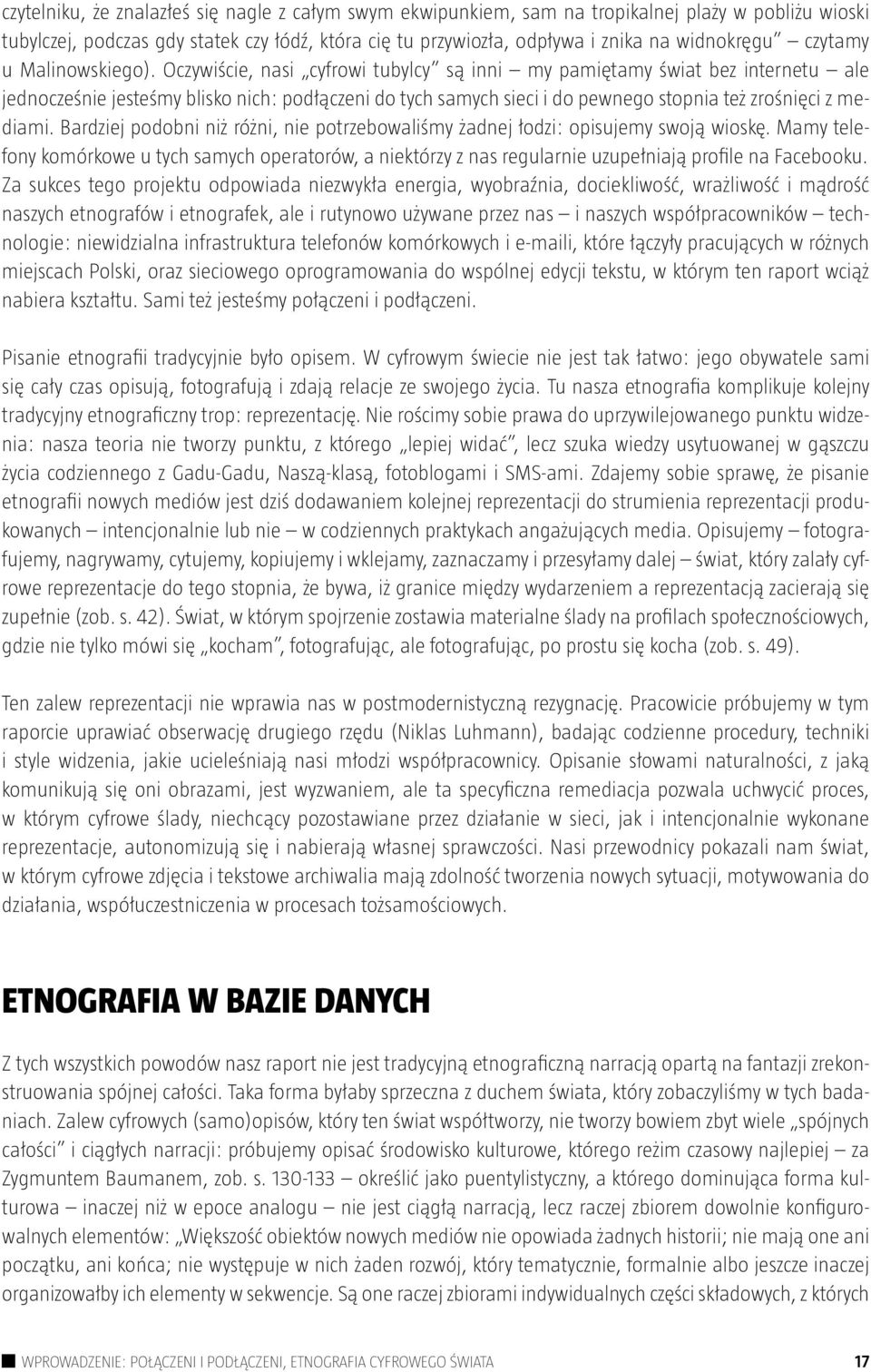 Oczywiście, nasi cyfrowi tubylcy są inni my pamiętamy świat bez internetu ale jednocześnie jesteśmy blisko nich: podłączeni do tych samych sieci i do pewnego stopnia też zrośnięci z mediami.