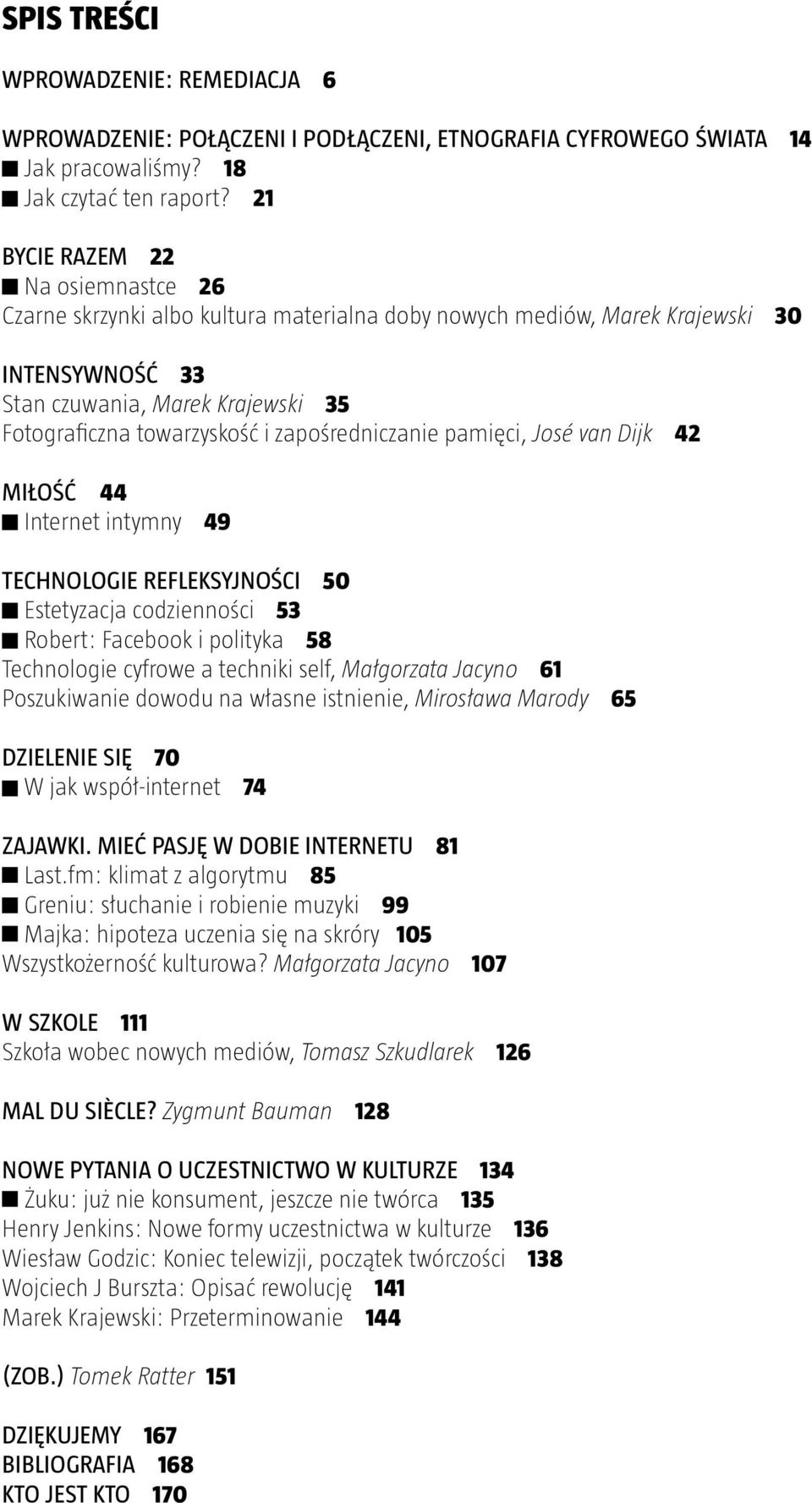 zapośredniczanie pamięci, José van Dijk 42 Miłość 44 Internet intymny 49 Technologie refleksyjności 50 Estetyzacja codzienności 53 Robert: Facebook i polityka 58 Technologie cyfrowe a techniki self,