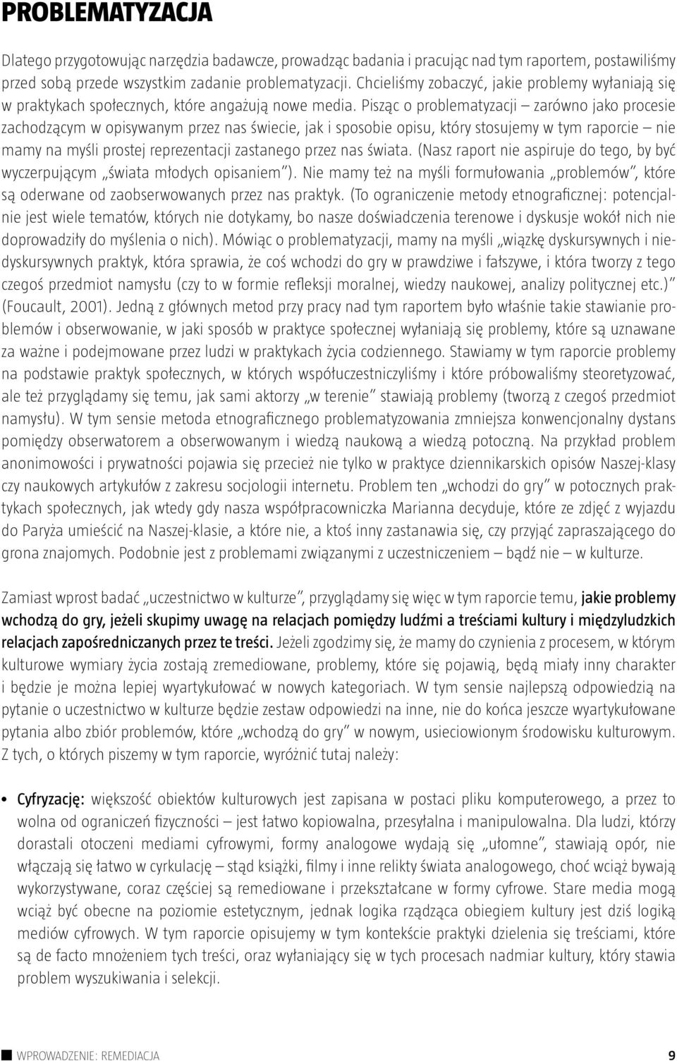 Pisząc o problematyzacji zarówno jako procesie zachodzącym w opisywanym przez nas świecie, jak i sposobie opisu, który stosujemy w tym raporcie nie mamy na myśli prostej reprezentacji zastanego przez