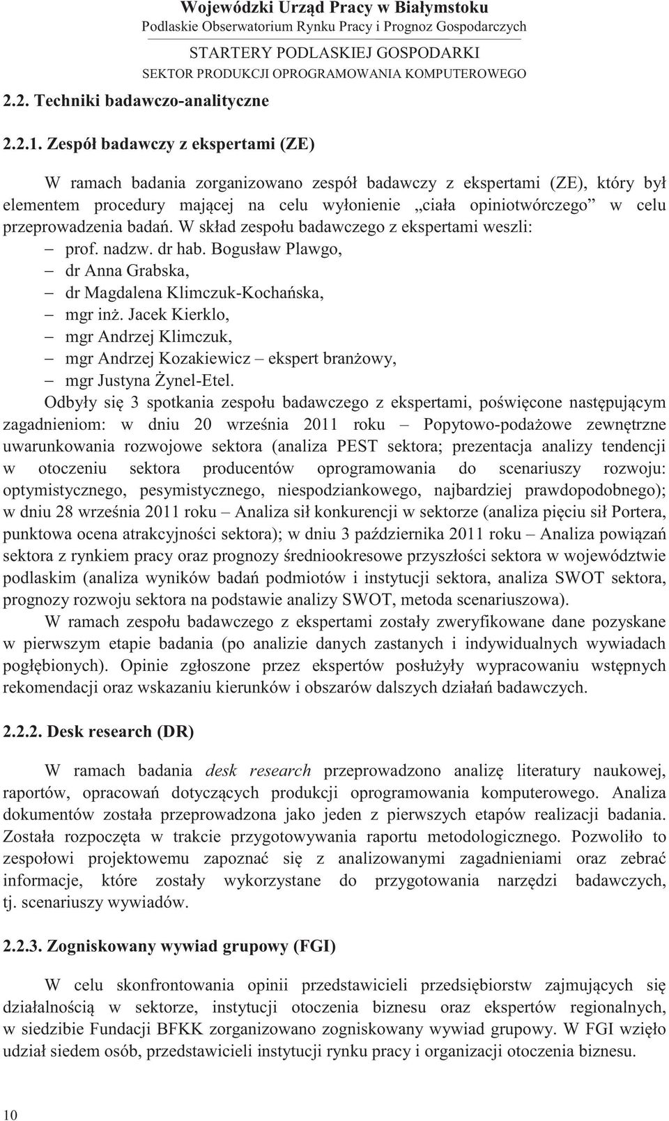 przeprowadzenia badań. W skład zespołu badawczego z ekspertami weszli: prof. nadzw. dr hab. Bogusław Plawgo, dr Anna Grabska, dr Magdalena Klimczuk-Kochańska, mgr inż.