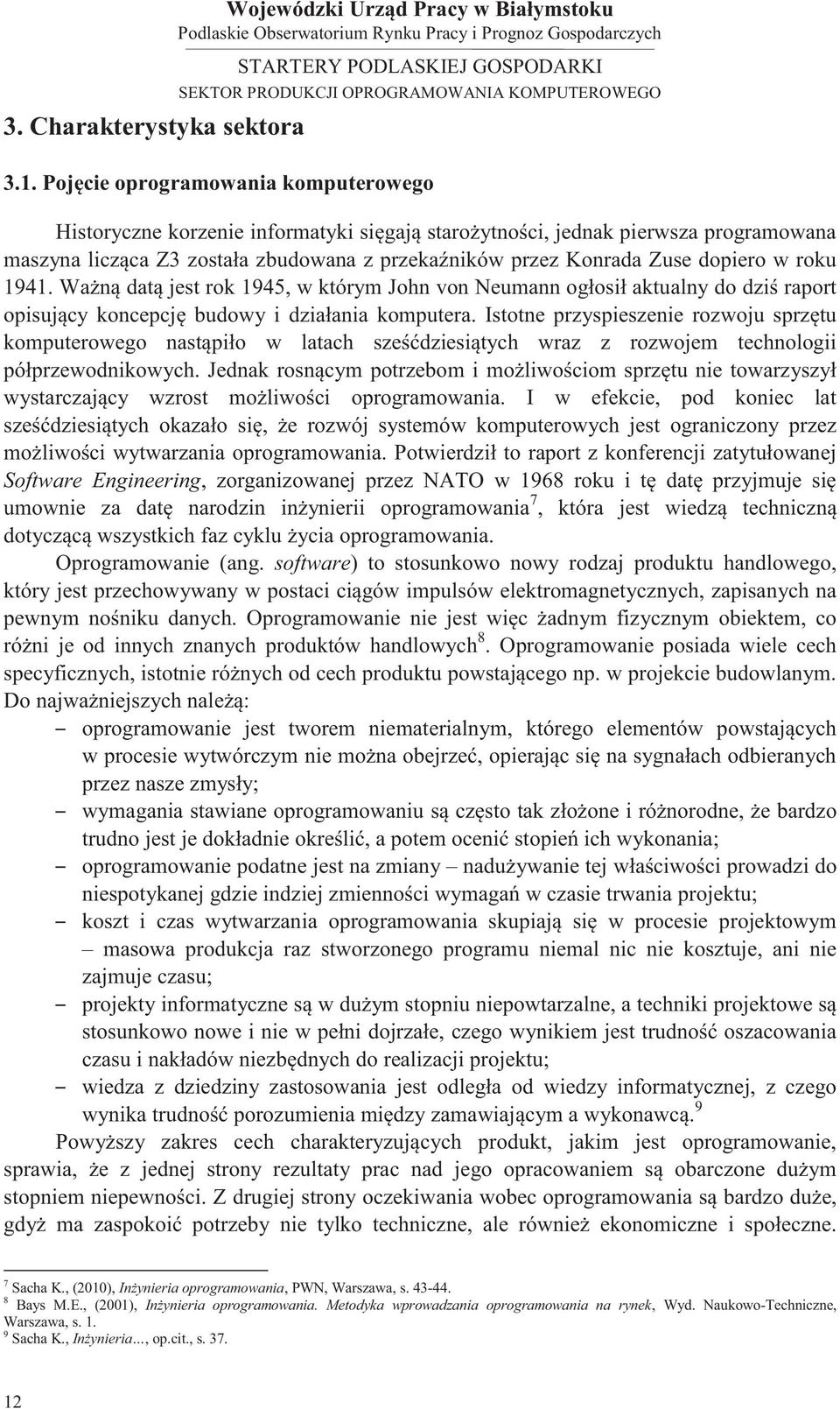 dopiero w roku 1941. Ważną datą jest rok 1945, w którym John von Neumann ogłosił aktualny do dziś raport opisujący koncepcję budowy i działania komputera.