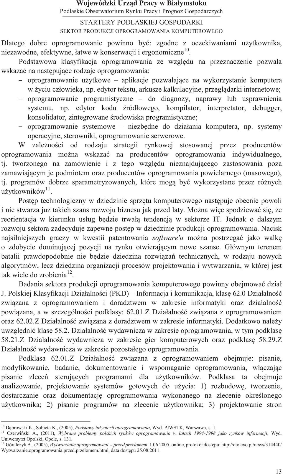 życiu człowieka, np. edytor tekstu, arkusze kalkulacyjne, przeglądarki internetowe; oprogramowanie programistyczne do diagnozy, naprawy lub usprawnienia systemu, np.