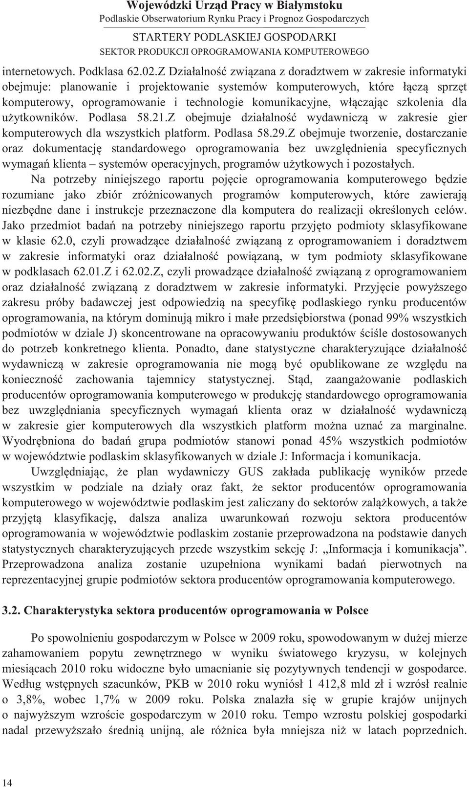 włączając szkolenia dla użytkowników. Podlasa 58.21.Z obejmuje działalność wydawniczą w zakresie gier komputerowych dla wszystkich platform. Podlasa 58.29.