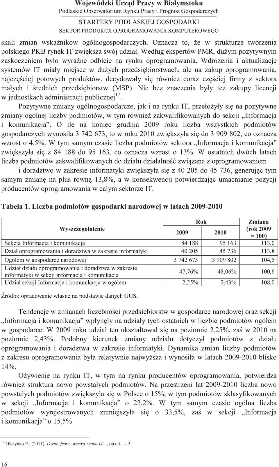 Wdrożenia i aktualizacje systemów IT miały miejsce w dużych przedsiębiorstwach, ale na zakup oprogramowania, najczęściej gotowych produktów, decydowały się również coraz częściej firmy z sektora