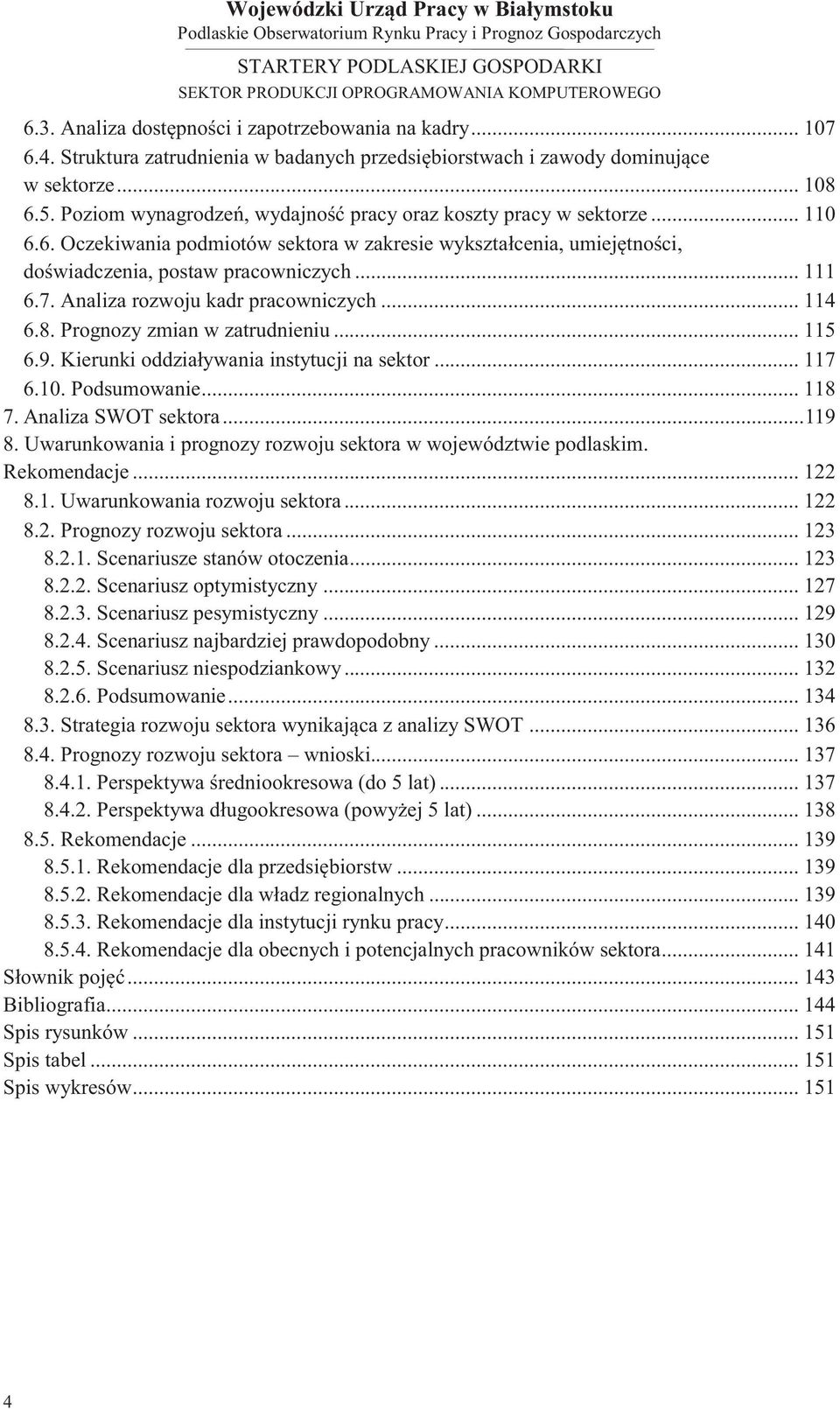 Analiza rozwoju kadr pracowniczych... 114 6.8. Prognozy zmian w zatrudnieniu... 115 6.9. Kierunki oddziaływania instytucji na sektor... 117 6.10. Podsumowanie... 118 7. Analiza SWOT sektora... 119 8.