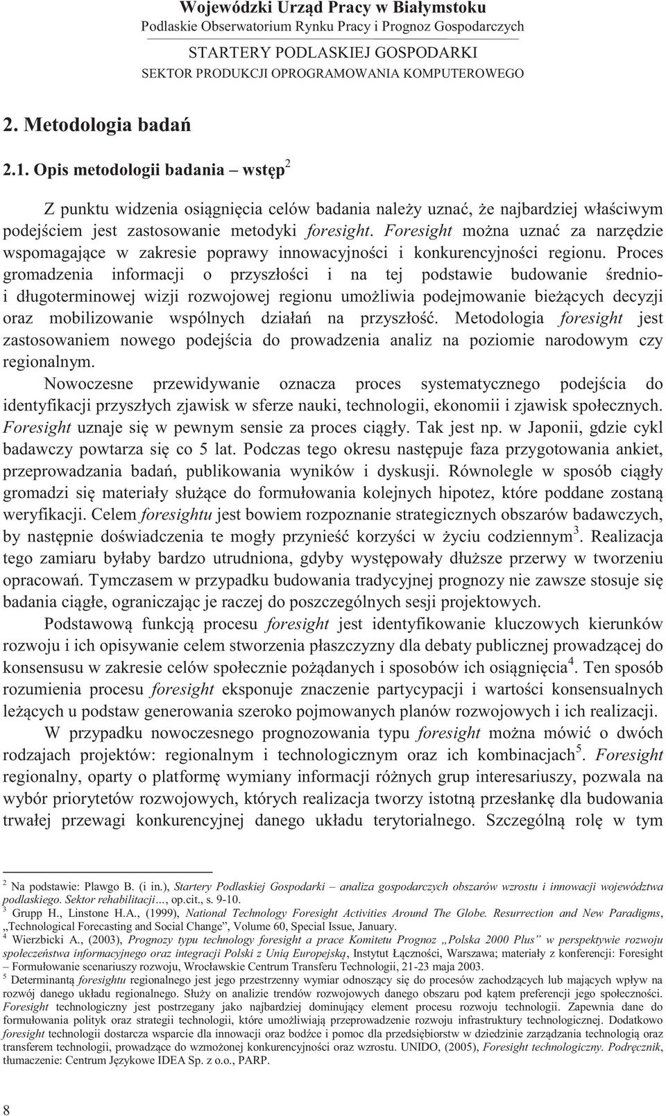 Proces gromadzenia informacji o przyszłości i na tej podstawie budowanie średnioi długoterminowej wizji rozwojowej regionu umożliwia podejmowanie bieżących decyzji oraz mobilizowanie wspólnych