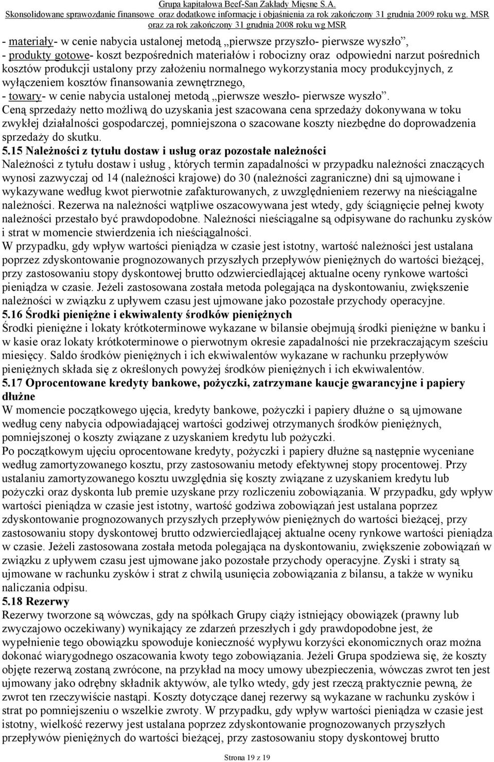 oraz odpowiedni narzut pośrednich kosztów produkcji ustalony przy założeniu normalnego wykorzystania mocy produkcyjnych, z wyłączeniem kosztów finansowania zewnętrznego, - towary- w cenie nabycia