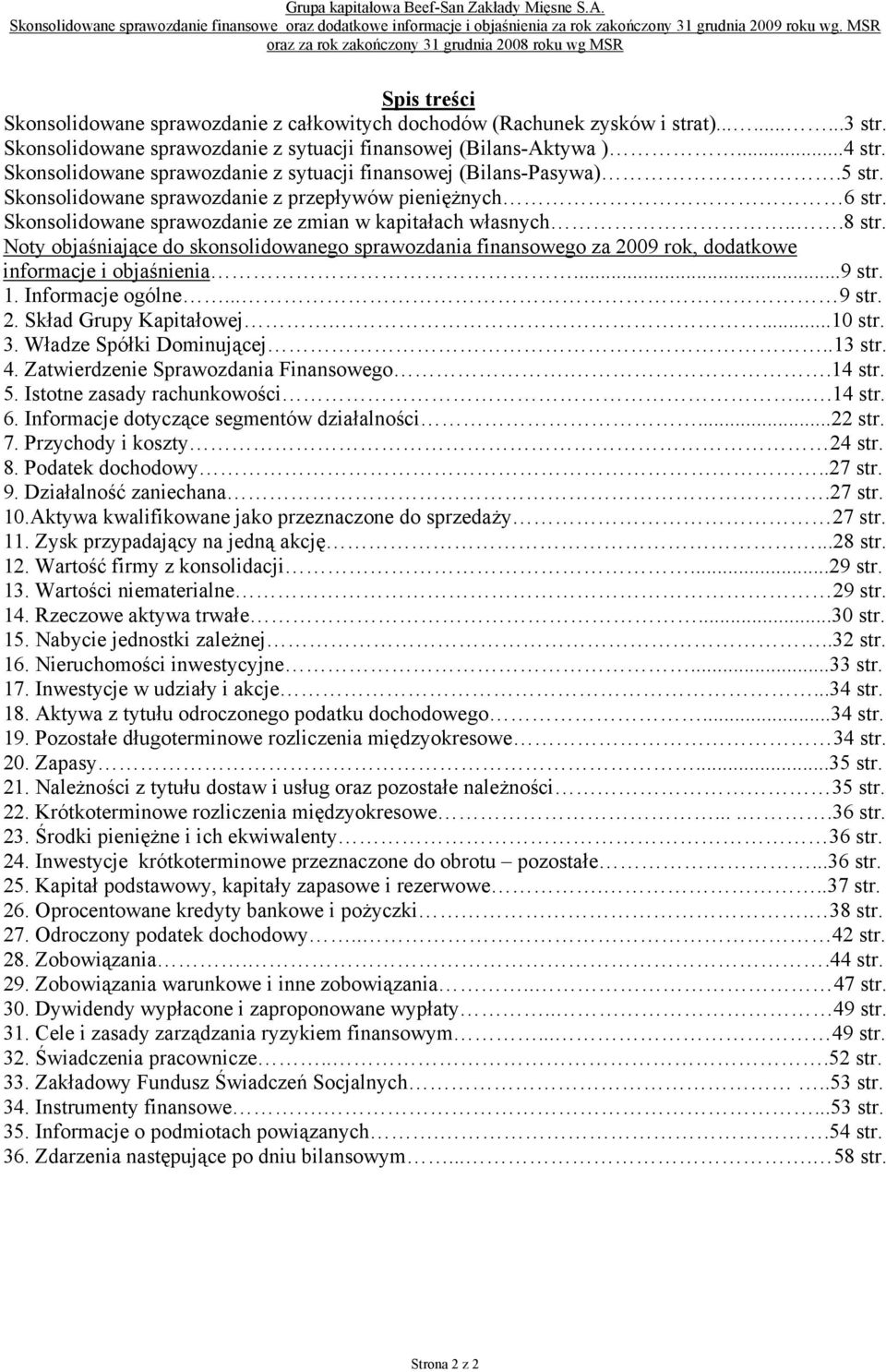 Skonsolidowane sprawozdanie z sytuacji finansowej (Bilans-Aktywa )...4 str. Skonsolidowane sprawozdanie z sytuacji finansowej (Bilans-Pasywa).5 str.